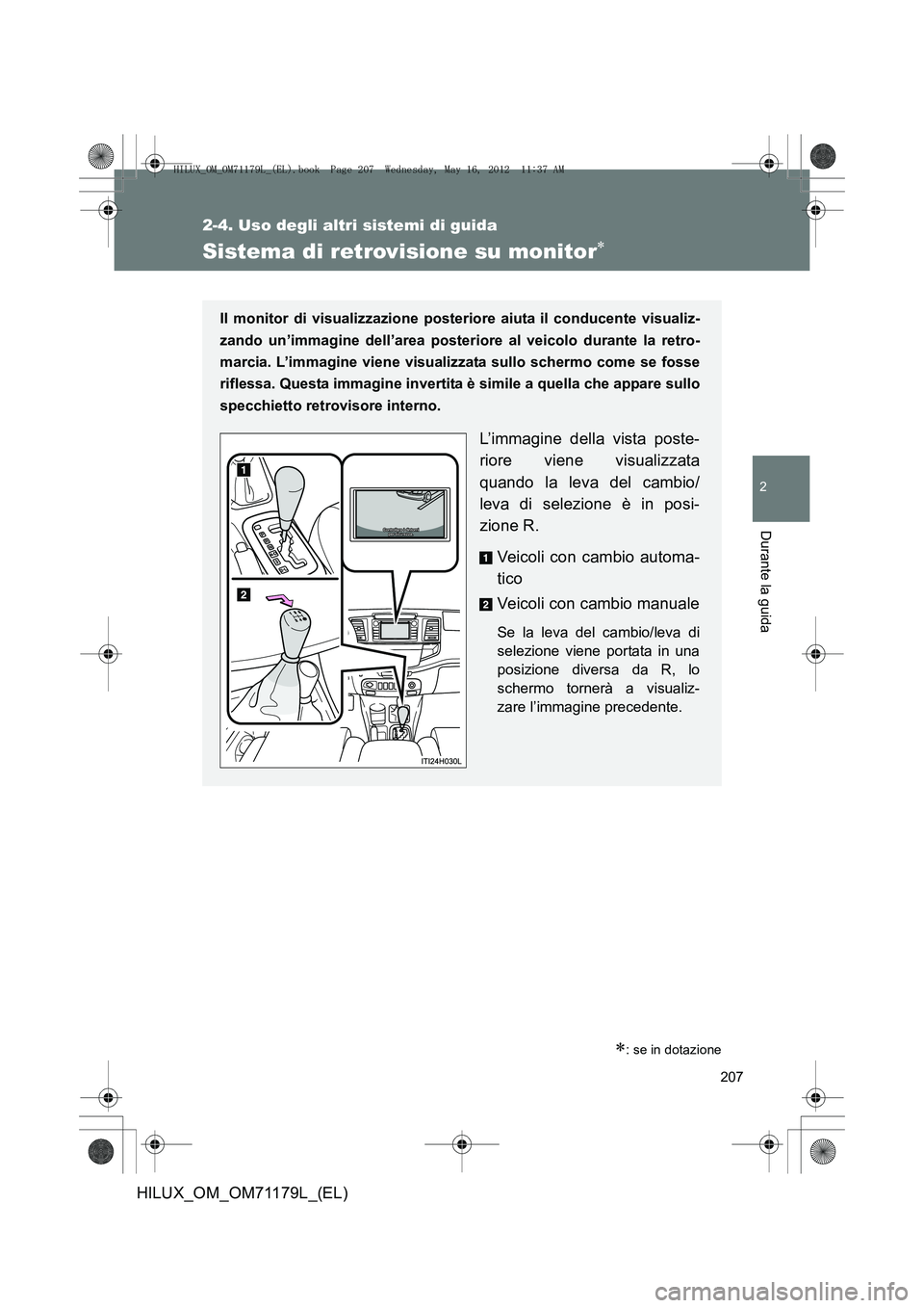 TOYOTA HILUX 2013 Manuale duso (in Italian) 207
2-4. Uso degli altri sistemi di guida
2
Durante la guida
HILUX_OM_OM71179L_(EL)
Sistema di retrovisione su monitor∗
∗: se in dotazione
Il monitor di visualizzazione posteriore aiuta il conduce TOYOTA HILUX 2013 Manuale duso (in Italian) 207
2-4. Uso degli altri sistemi di guida
2
Durante la guida
HILUX_OM_OM71179L_(EL)
Sistema di retrovisione su monitor∗
∗: se in dotazione
Il monitor di visualizzazione posteriore aiuta il conduce