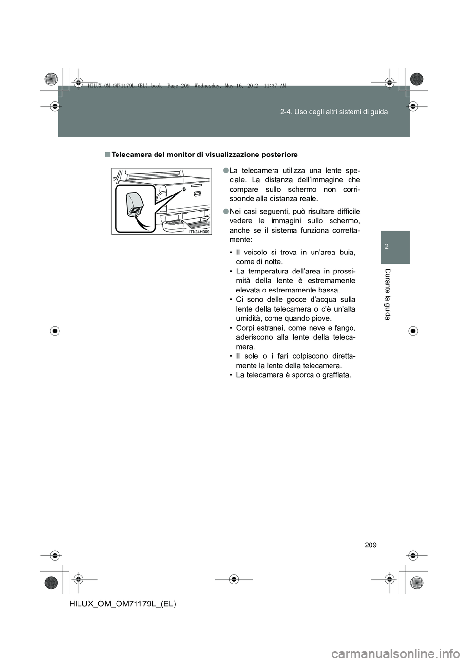 TOYOTA HILUX 2013 Manuale duso (in Italian) 209
2-4. Uso degli altri sistemi di guida
2
Durante la guida
HILUX_OM_OM71179L_(EL)
■
Telecamera del monitor di visualizzazione posteriore
●La telecamera utilizza una lente spe-
ciale. La distanza TOYOTA HILUX 2013 Manuale duso (in Italian) 209
2-4. Uso degli altri sistemi di guida
2
Durante la guida
HILUX_OM_OM71179L_(EL)
■
Telecamera del monitor di visualizzazione posteriore
●La telecamera utilizza una lente spe-
ciale. La distanza
