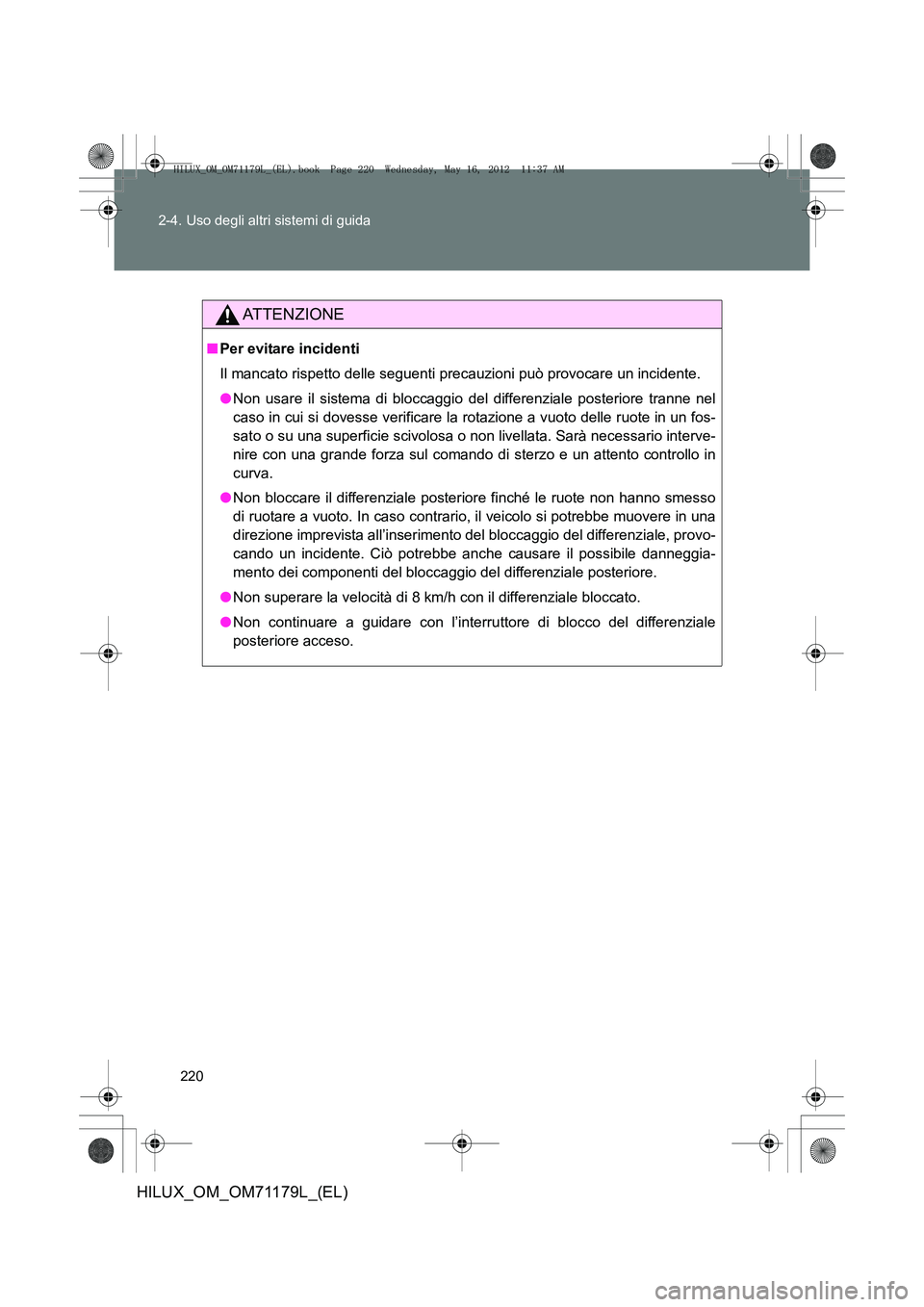 TOYOTA HILUX 2013 Manuale duso (in Italian) 220
2-4. Uso degli altri sistemi di guida
HILUX_OM_OM71179L_(EL)
ATTENZIONE
■
Per evitare incidenti
Il mancato rispetto delle seguenti precauzioni può provocare un incidente.
●Non usare il sistem TOYOTA HILUX 2013 Manuale duso (in Italian) 220
2-4. Uso degli altri sistemi di guida
HILUX_OM_OM71179L_(EL)
ATTENZIONE
■
Per evitare incidenti
Il mancato rispetto delle seguenti precauzioni può provocare un incidente.
●Non usare il sistem