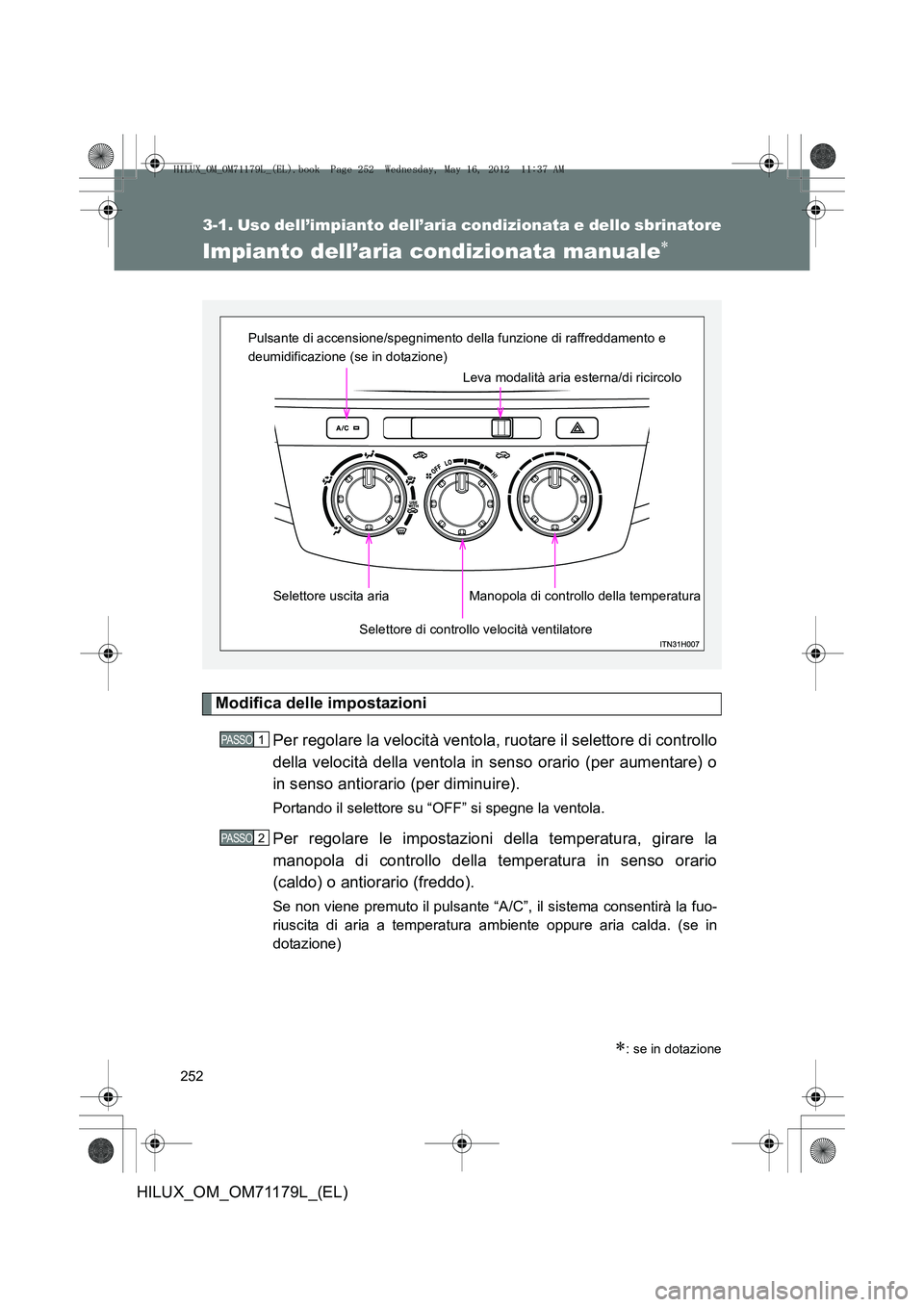 TOYOTA HILUX 2013 Manuale duso (in Italian) 252
HILUX_OM_OM71179L_(EL)
3-1. Uso dell’impianto dell’aria condizionata e dello sbrinatore
Impianto dell’aria condizionata manuale∗
Modifica delle impostazioniPer regolare la velocità ventol TOYOTA HILUX 2013 Manuale duso (in Italian) 252
HILUX_OM_OM71179L_(EL)
3-1. Uso dell’impianto dell’aria condizionata e dello sbrinatore
Impianto dell’aria condizionata manuale∗
Modifica delle impostazioniPer regolare la velocità ventol