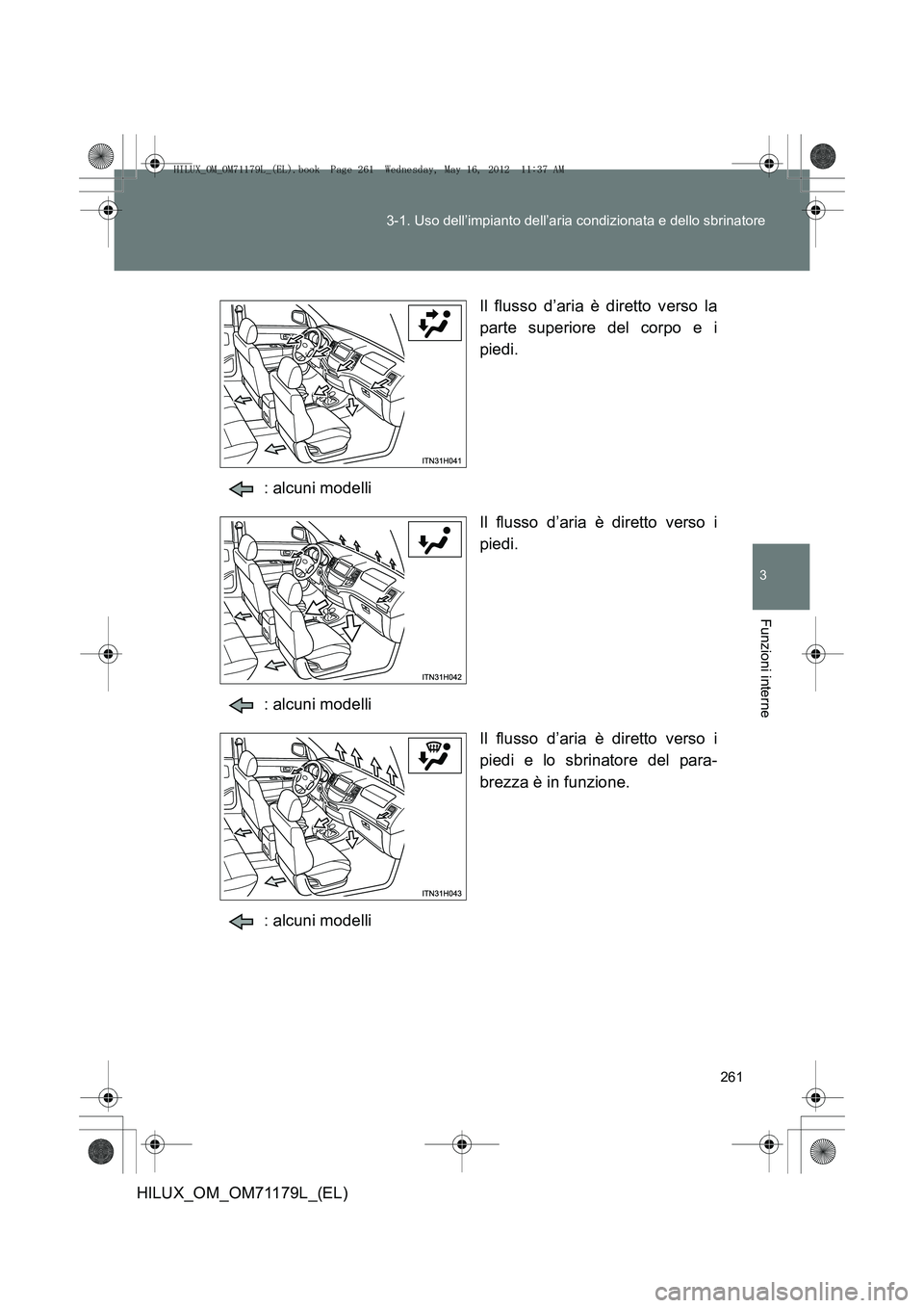 TOYOTA HILUX 2013 Manuale duso (in Italian) 261
3-1. Uso dell’impianto dell’aria condizionata e dello sbrinatore
3
Funzioni interne
HILUX_OM_OM71179L_(EL)
Il flusso d’aria è diretto verso la
parte superiore del corpo e i
piedi.
: alcuni TOYOTA HILUX 2013 Manuale duso (in Italian) 261
3-1. Uso dell’impianto dell’aria condizionata e dello sbrinatore
3
Funzioni interne
HILUX_OM_OM71179L_(EL)
Il flusso d’aria è diretto verso la
parte superiore del corpo e i
piedi.
: alcuni