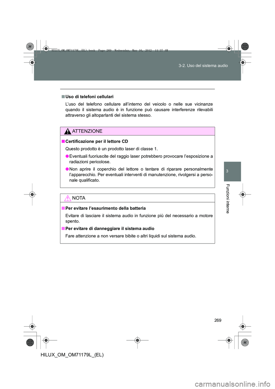 TOYOTA HILUX 2013 Manuale duso (in Italian) 269
3-2. Uso del sistema audio
3
Funzioni interne
HILUX_OM_OM71179L_(EL)
■
Uso di telefoni cellulari
L’uso del telefono cellulare all’interno del veicolo o nelle sue vicinanze
quando il sistema TOYOTA HILUX 2013 Manuale duso (in Italian) 269
3-2. Uso del sistema audio
3
Funzioni interne
HILUX_OM_OM71179L_(EL)
■
Uso di telefoni cellulari
L’uso del telefono cellulare all’interno del veicolo o nelle sue vicinanze
quando il sistema