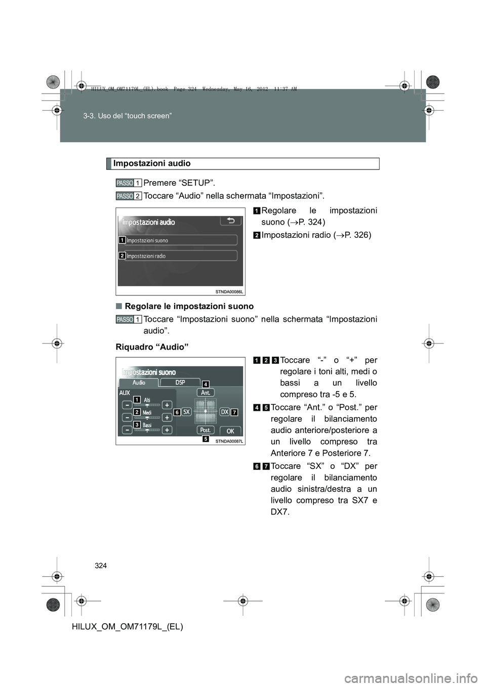 TOYOTA HILUX 2013  Manuale duso (in Italian) 324
3-3. Uso del “touch screen”
HILUX_OM_OM71179L_(EL)
Impostazioni audio
Premere “SETUP”.
Toccare “Audio” nella schermata “Impostazioni”. Regolare le impostazioni
suono (→P. 324)
Im