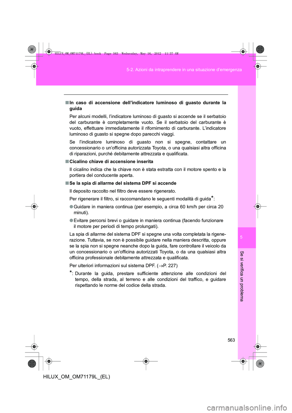 TOYOTA HILUX 2013 Manuale duso (in Italian) 5
563
5-2. Azioni da intraprendere in una situazione d’emergenza
Se si verifica un problema
HILUX_OM_OM71179L_(EL)
■
In caso di accensione dell’indicatore luminoso di guasto durante la
guida
Per TOYOTA HILUX 2013 Manuale duso (in Italian) 5
563
5-2. Azioni da intraprendere in una situazione d’emergenza
Se si verifica un problema
HILUX_OM_OM71179L_(EL)
■
In caso di accensione dell’indicatore luminoso di guasto durante la
guida
Per