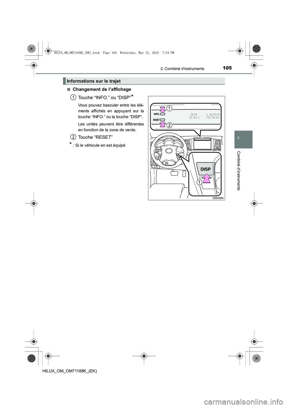 TOYOTA HILUX 2014  Notices Demploi (in French) 1052. Combiné d’instruments
2
Combiné d’instruments
HILUX_OM_OM71188K_(EK)■
Changement de l’affichage
Touche “INFO.” ou “DISP”
*
Vous pouvez basculer entre les élé-
ments affichés