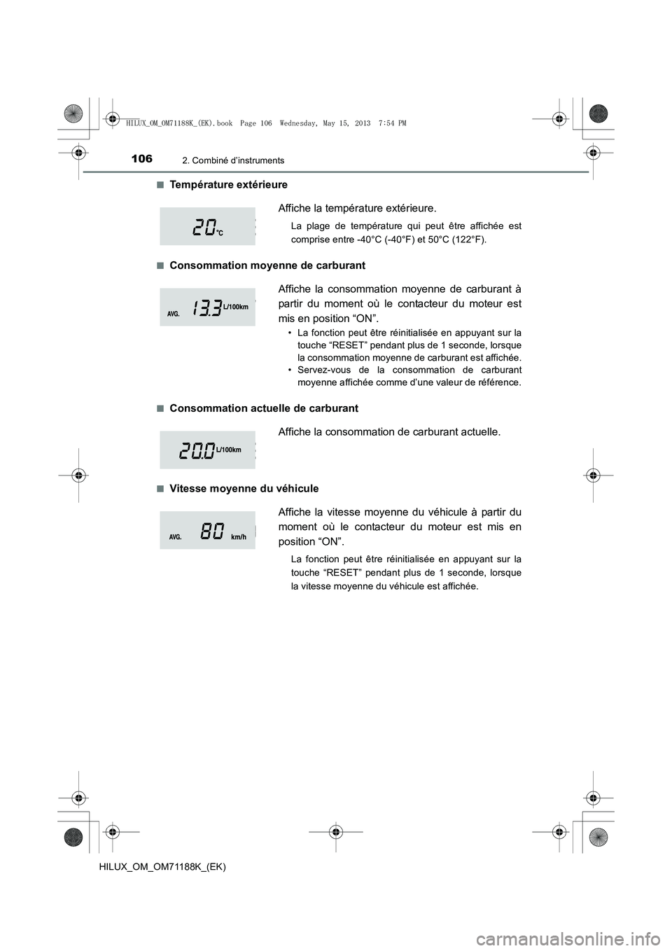 TOYOTA HILUX 2014  Notices Demploi (in French) 1062. Combiné d’instruments
HILUX_OM_OM71188K_(EK)■
Température extérieure
■Consommation moyenne de carburant
■Consommation actuelle de carburant
■Vitesse moyenne du véhicule
Affiche la 