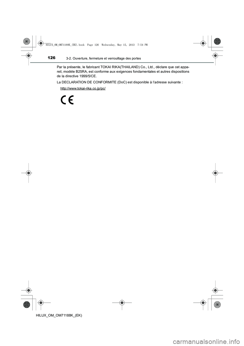 TOYOTA HILUX 2014  Notices Demploi (in French) 1263-2. Ouverture, fermeture et verrouillage des portes
HILUX_OM_OM71188K_(EK)Par la présente, le fabricant TOKAI RIKA(THAILAND) Co., Ltd., déclare que cet appa-
reil, modèle B25RA, est conforme au