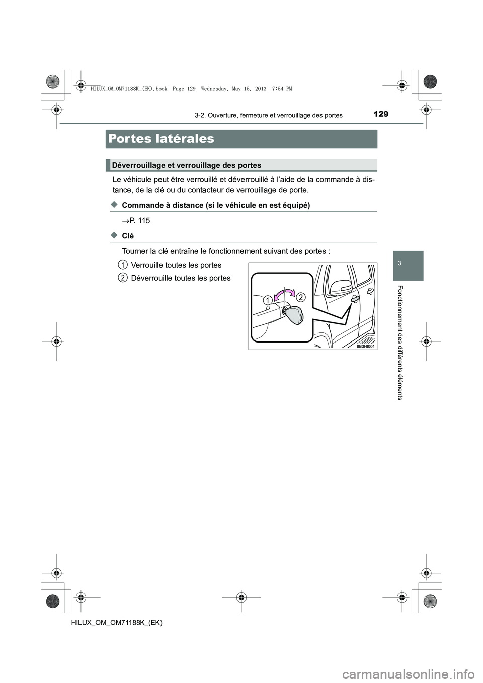 TOYOTA HILUX 2014  Notices Demploi (in French) 129
3
3-2. Ouverture, fermeture et verrouillage des portes
Fonctionnement des différents éléments
HILUX_OM_OM71188K_(EK)
Por tes latérales
Le véhicule peut être verrouillé et déverrouillé à 