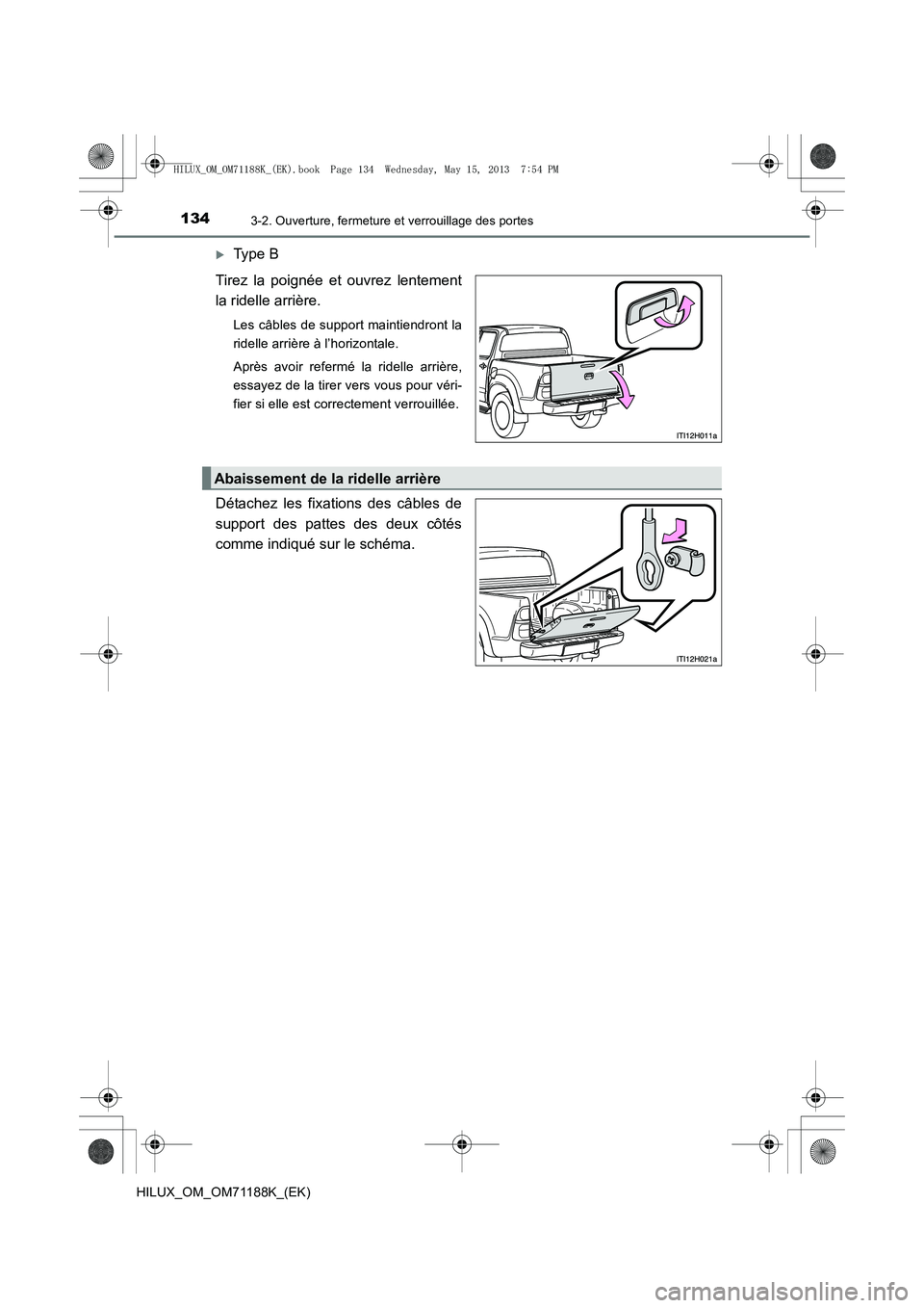 TOYOTA HILUX 2014  Notices Demploi (in French) 1343-2. Ouverture, fermeture et verrouillage des portes
HILUX_OM_OM71188K_(EK)
�XType B
Tirez la poignée et ouvrez lentement
la ridelle arrière.
Les câbles de support maintiendront la
ridelle arri