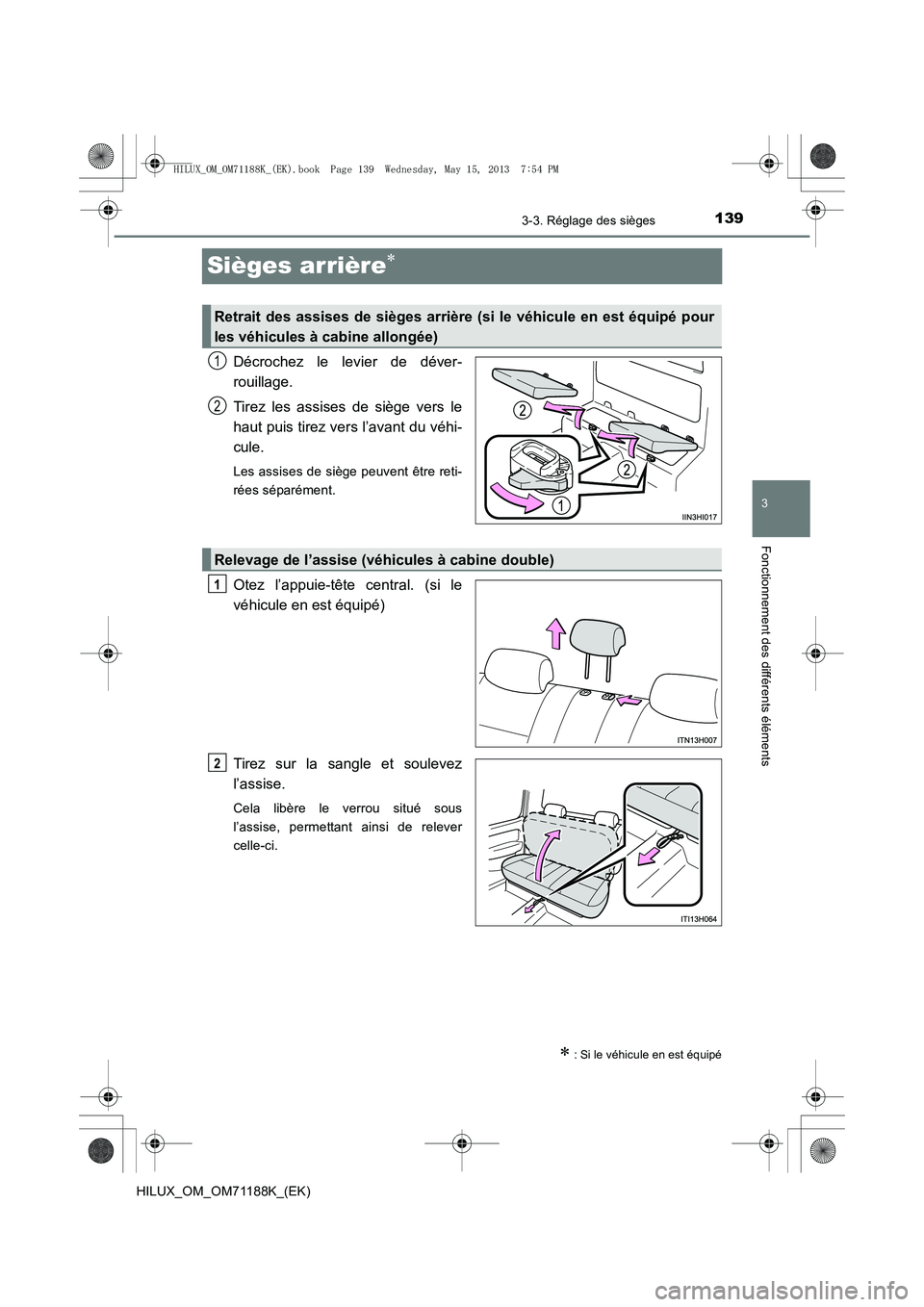 TOYOTA HILUX 2014  Notices Demploi (in French) 139
3
3-3. Réglage des sièges
Fonctionnement des différents éléments
HILUX_OM_OM71188K_(EK)
Sièges arrière∗
Décrochez le levier de déver-
rouillage.
Tirez les assises de siège vers le
haut