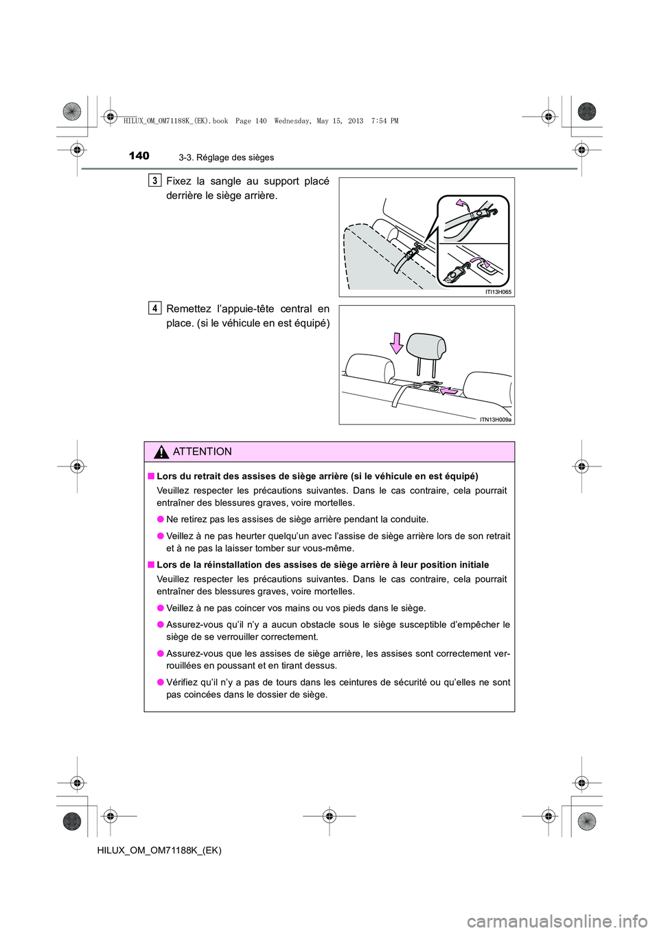 TOYOTA HILUX 2014  Notices Demploi (in French) 1403-3. Réglage des sièges
HILUX_OM_OM71188K_(EK)
Fixez la sangle au support placé
derrière le siège arrière.
Remettez l’appuie-tête central en
place. (si le véhicule en est équipé)3
4
ATT