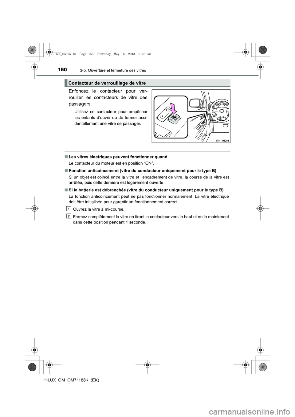 TOYOTA HILUX 2014  Notices Demploi (in French) 1503-5. Ouverture et fermeture des vitres
HILUX_OM_OM71188K_(EK)
Enfoncez le contacteur pour ver-
rouiller les contacteurs de vitre des
passagers.
Utilisez ce contacteur pour empêcher
les enfants d