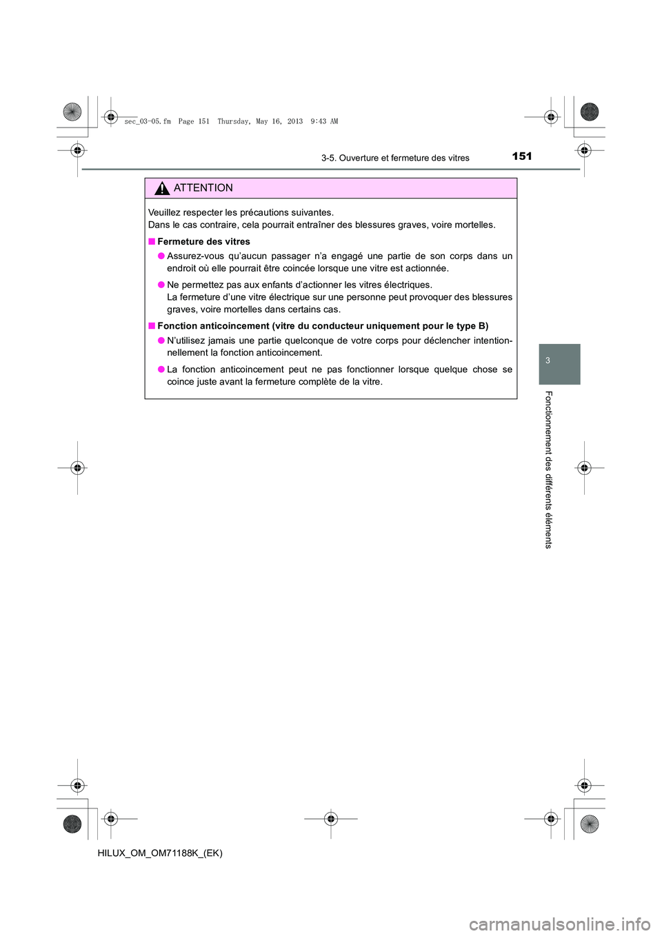 TOYOTA HILUX 2014  Notices Demploi (in French) 1513-5. Ouverture et fermeture des vitres
3
Fonctionnement des différents éléments
HILUX_OM_OM71188K_(EK)
ATTENTION
Veuillez respecter les précautions suivantes. 
Dans le cas contraire, cela pourr