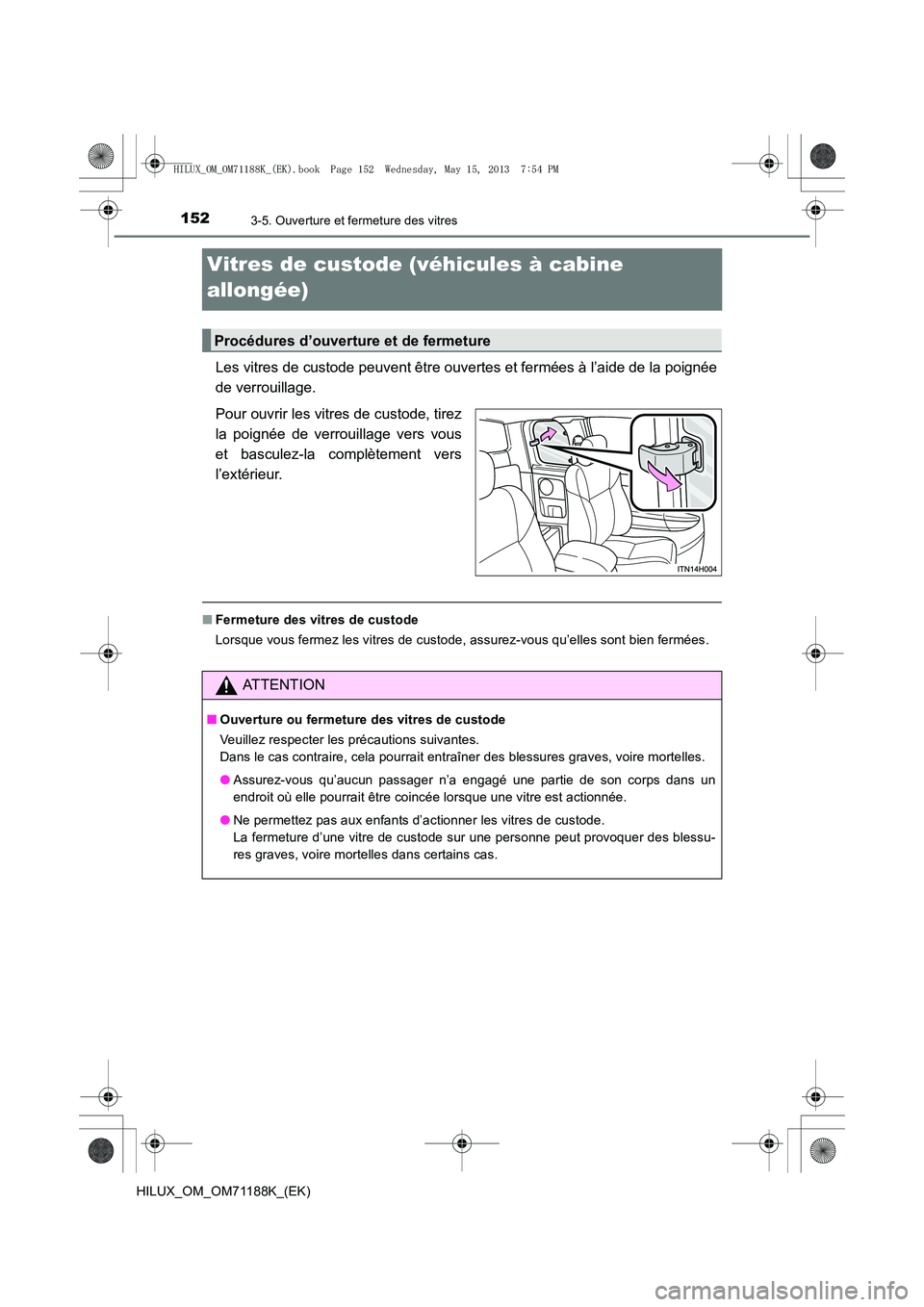 TOYOTA HILUX 2014  Notices Demploi (in French) 1523-5. Ouverture et fermeture des vitres
HILUX_OM_OM71188K_(EK)
Vitres de custode (véhicules à cabine 
allongée)
Les vitres de custode peuvent être ouvertes et fermées à l’aide de la poignée