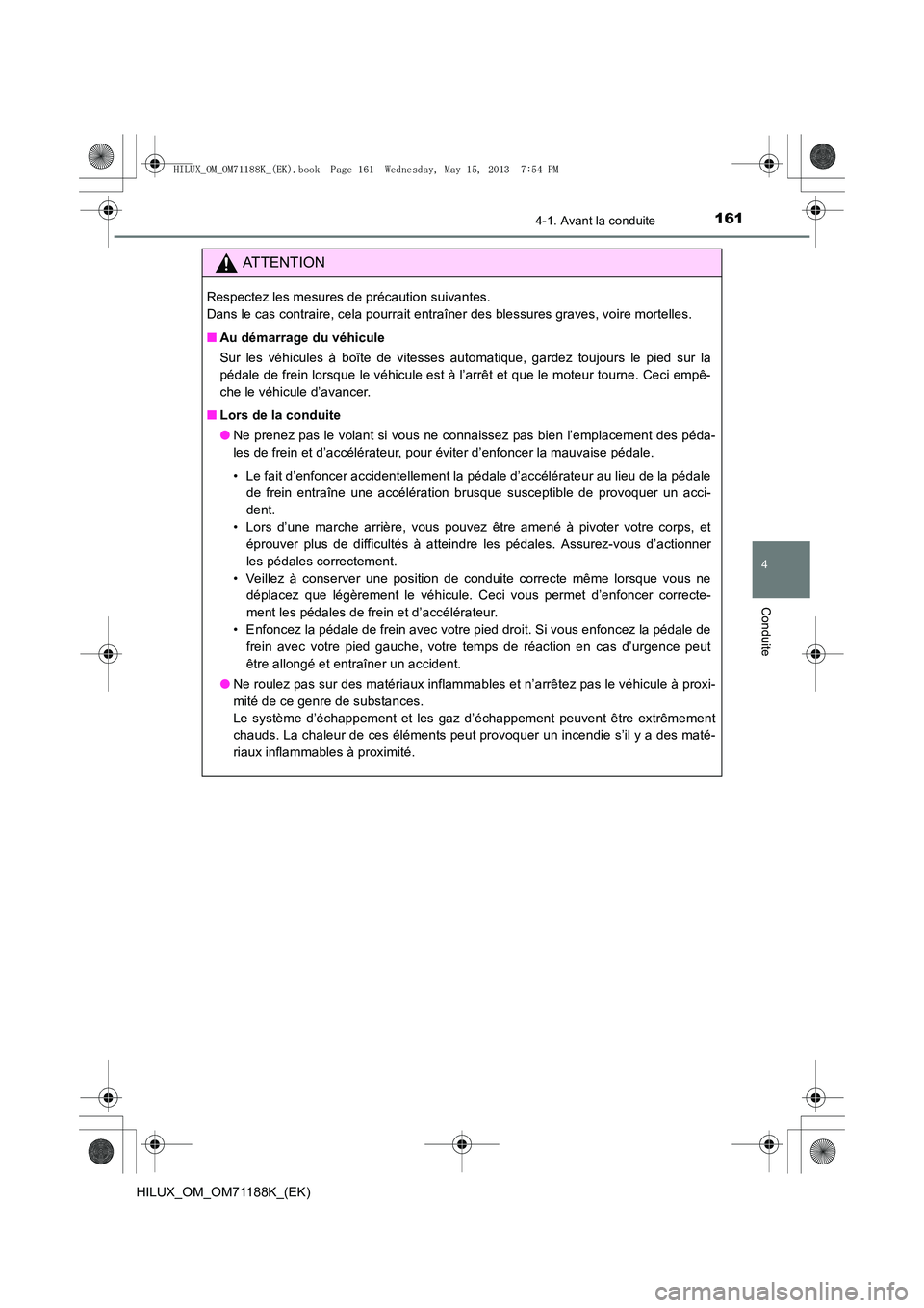 TOYOTA HILUX 2014  Notices Demploi (in French) 1614-1. Avant la conduite
4
Conduite
HILUX_OM_OM71188K_(EK)
ATTENTION
Respectez les mesures de précaution suivantes. 
Dans le cas contraire, cela pourrait entraîner des blessures graves, voire morte
