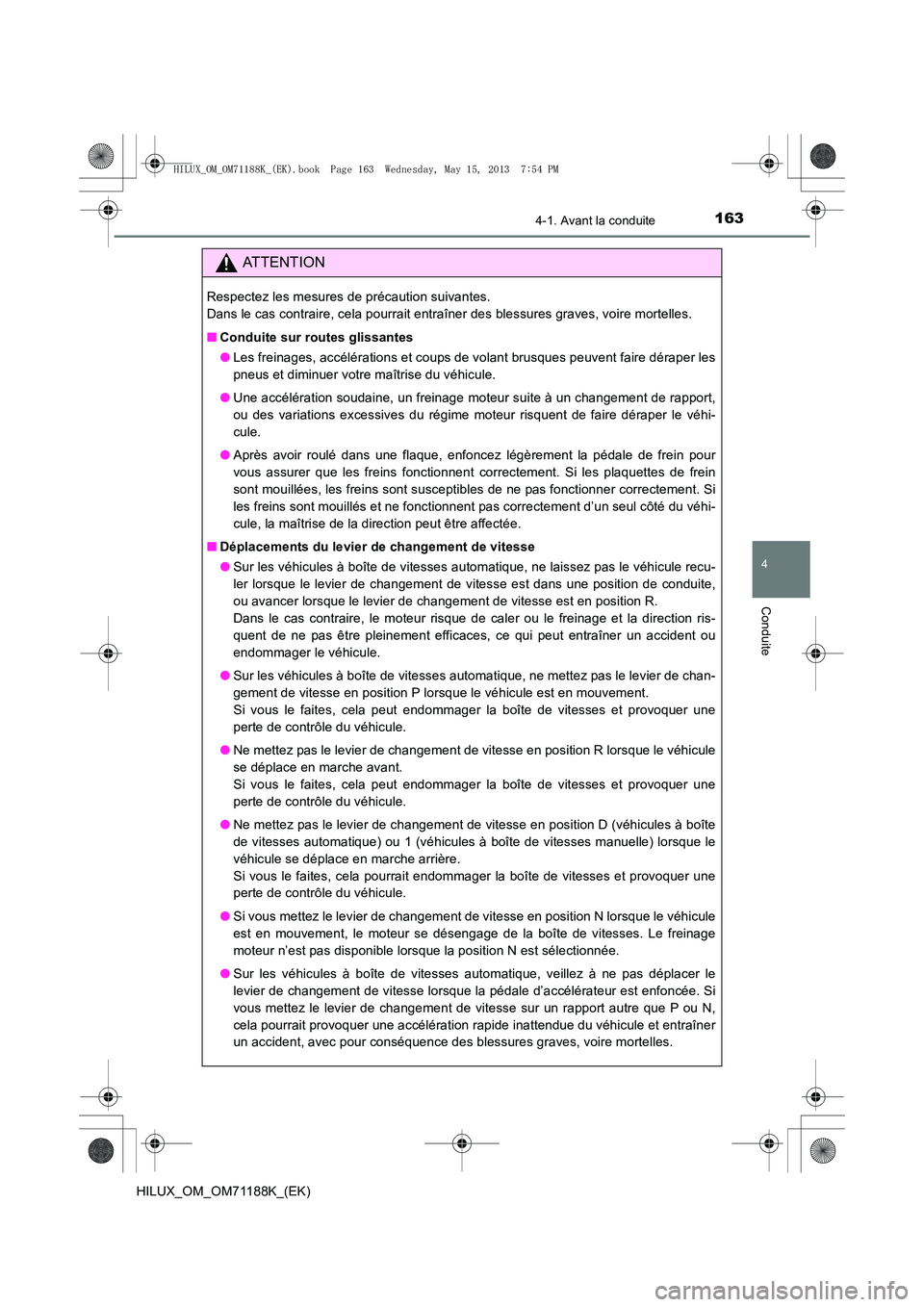 TOYOTA HILUX 2014  Notices Demploi (in French) 1634-1. Avant la conduite
4
Conduite
HILUX_OM_OM71188K_(EK)
ATTENTION
Respectez les mesures de précaution suivantes. 
Dans le cas contraire, cela pourrait entraîner des blessures graves, voire morte