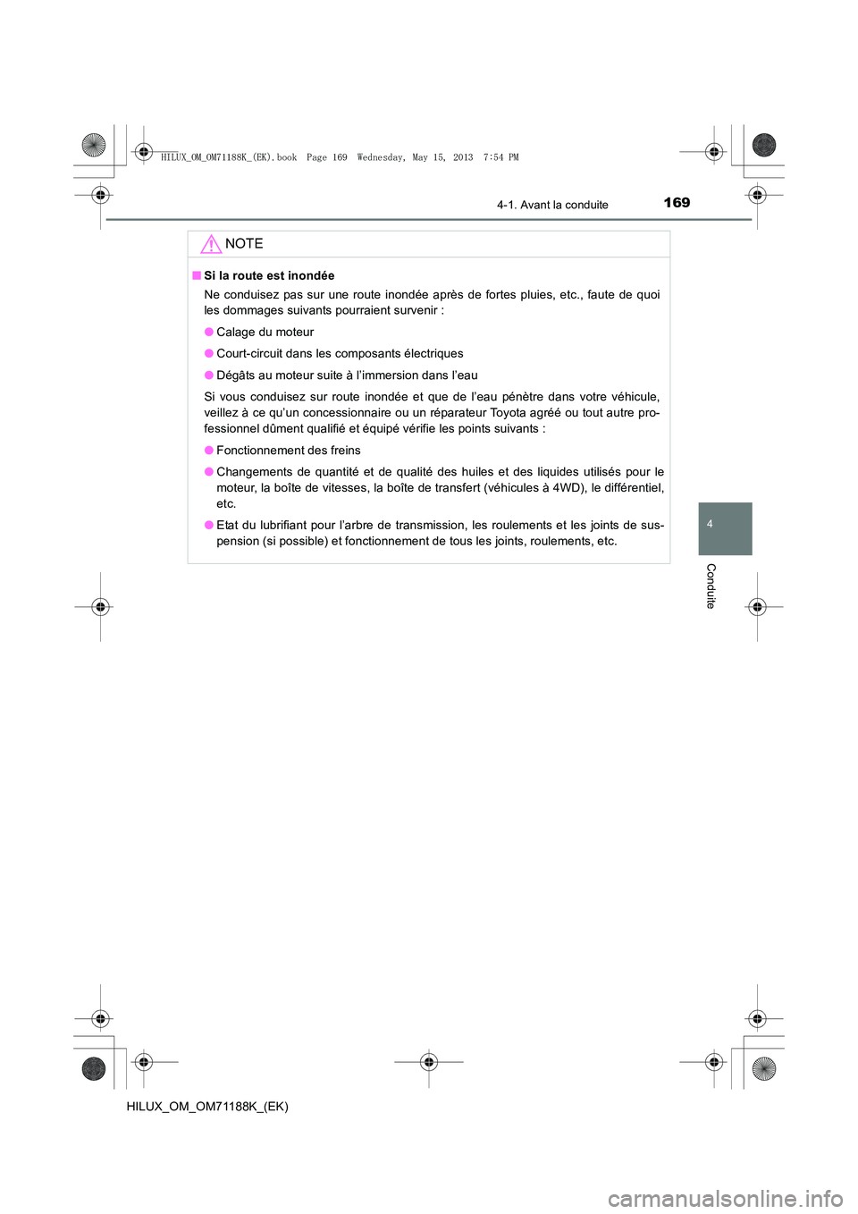 TOYOTA HILUX 2014  Notices Demploi (in French) 1694-1. Avant la conduite
4
Conduite
HILUX_OM_OM71188K_(EK)
NOTE
■Si la route est inondée
Ne conduisez pas sur une route inondée après de fortes pluies, etc., faute de quoi
les dommages suivants 
