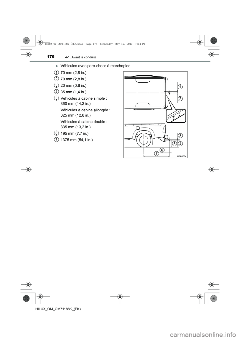 TOYOTA HILUX 2014  Notices Demploi (in French) 1764-1. Avant la conduite
HILUX_OM_OM71188K_(EK)
�XVéhicules avec pare-chocs à marchepied
70 mm (2,8 in.)
70 mm (2,8 in.)
20 mm (0,8 in.)
35 mm (1,4 in.)
Véhicules à cabine simple : 
360 mm (14,2 