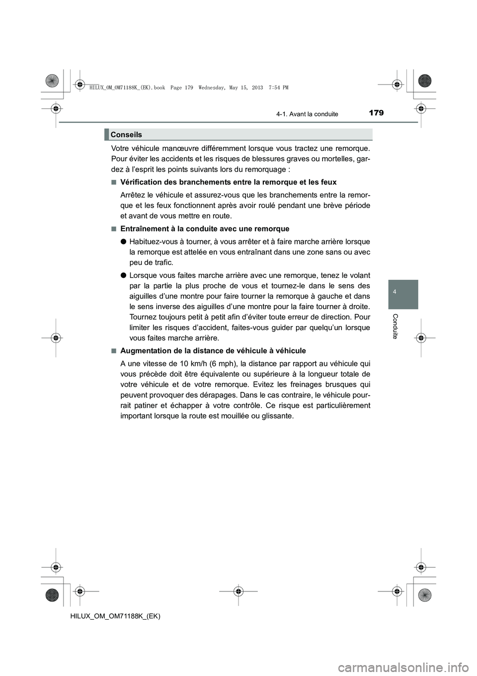 TOYOTA HILUX 2014  Notices Demploi (in French) 1794-1. Avant la conduite
4
Conduite
HILUX_OM_OM71188K_(EK)
Votre véhicule manœuvre différemment lorsque vous tractez une remorque.
Pour éviter les accidents et les risques de blessures graves ou 