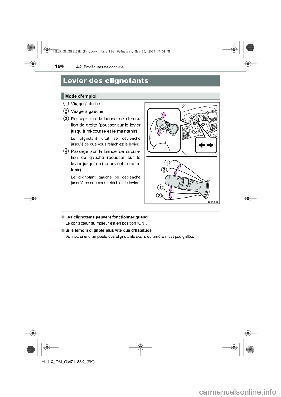 TOYOTA HILUX 2014  Notices Demploi (in French) 1944-2. Procédures de conduite
HILUX_OM_OM71188K_(EK)
Levier des clignotants
Virage à droite
Virage à gauche
Passage sur la bande de circula-
tion de droite (pousser sur le levier
jusqu’à mi-cou