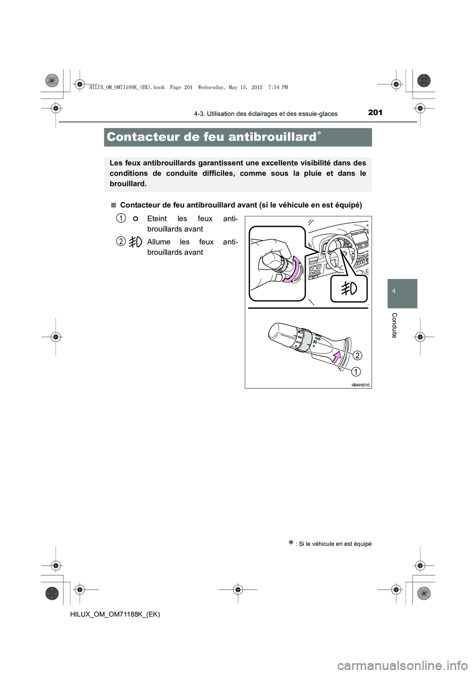 TOYOTA HILUX 2014  Notices Demploi (in French) 201
4
4-3. Utilisation des éclairages et des essuie-glaces
Conduite
HILUX_OM_OM71188K_(EK)
Contacteur de feu antibrouillard∗
■Contacteur de feu antibrouillard avant (si le véhicule en est équip