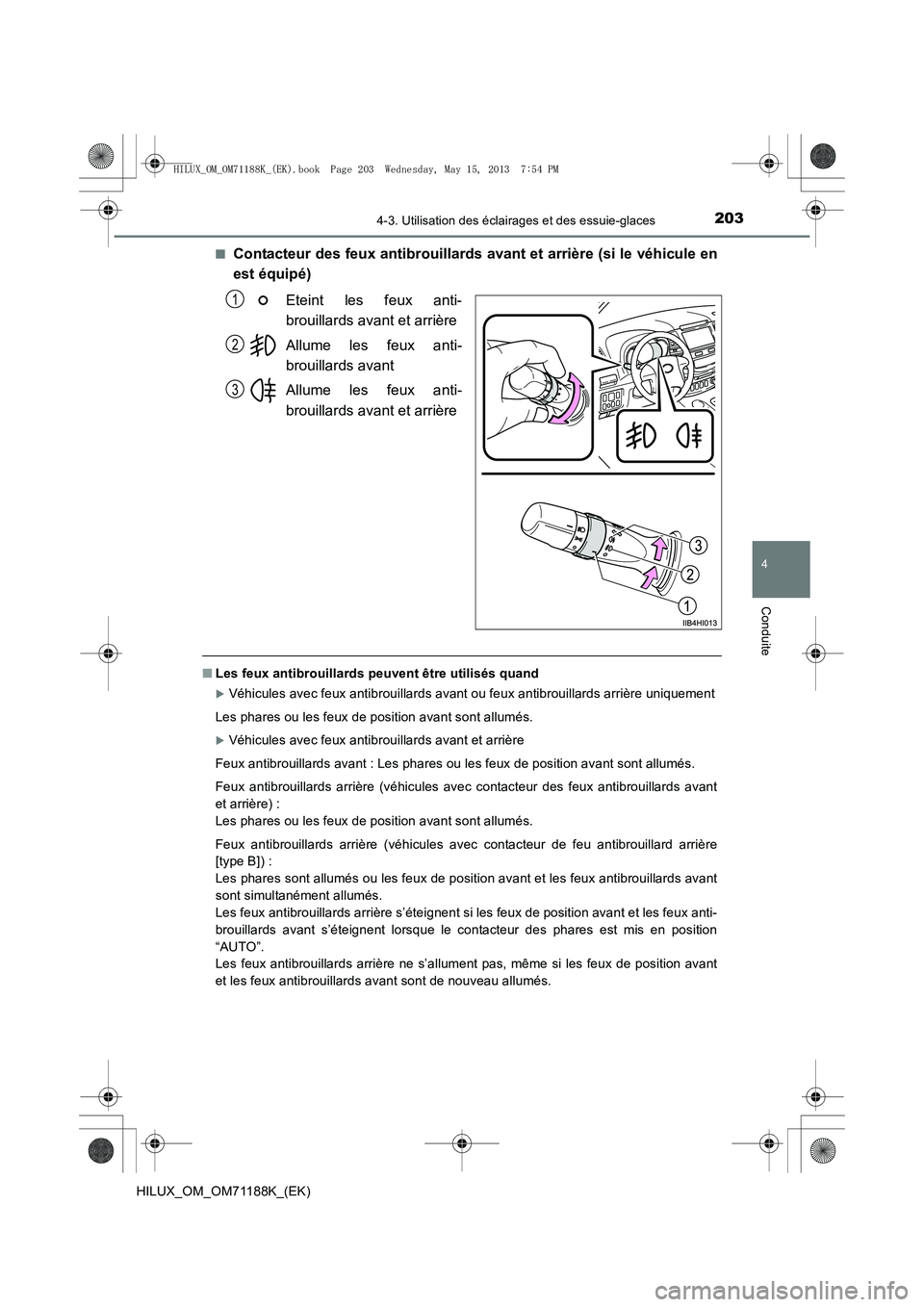 TOYOTA HILUX 2014  Notices Demploi (in French) 2034-3. Utilisation des éclairages et des essuie-glaces
4
Conduite
HILUX_OM_OM71188K_(EK)■
Contacteur des feux antibrouillards avant et arrière (si le véhicule en
est équipé)
Eteint les feux an