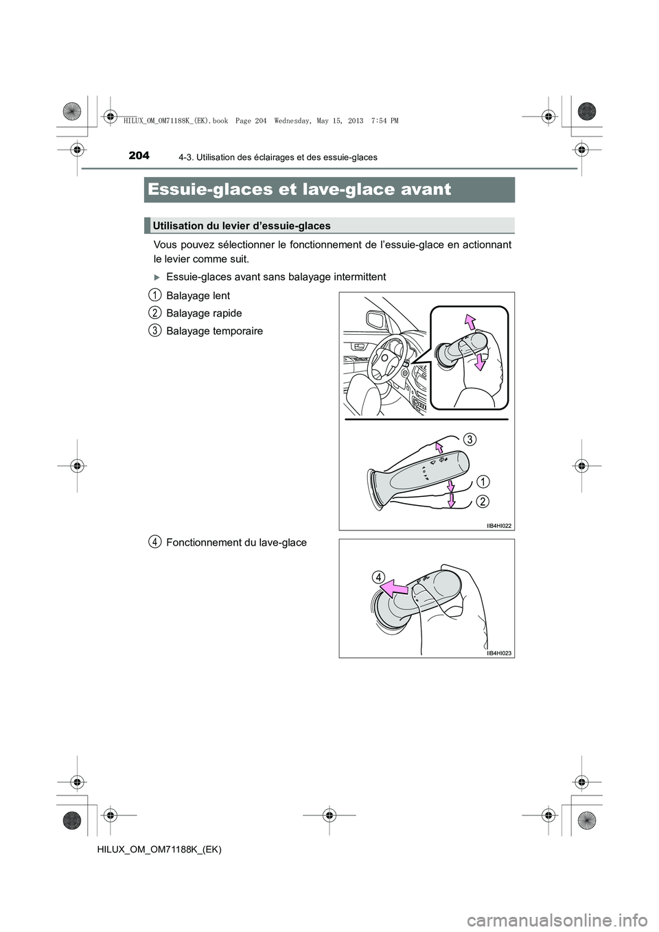 TOYOTA HILUX 2014  Notices Demploi (in French) 2044-3. Utilisation des éclairages et des essuie-glaces
HILUX_OM_OM71188K_(EK)
Essuie-glaces et lave-glace avant
Vous pouvez sélectionner le fonctionnement de l’essuie-glace en actionnant
le levie