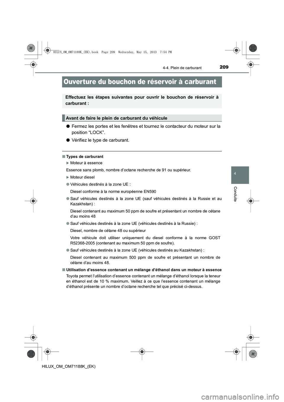 TOYOTA HILUX 2014  Notices Demploi (in French) 209
4
4-4. Plein de carburant
Conduite
HILUX_OM_OM71188K_(EK)
Ouver ture du bouchon de réser voir à carburant
●Fermez les portes et les fenêtres et tournez le contacteur du moteur sur la
position