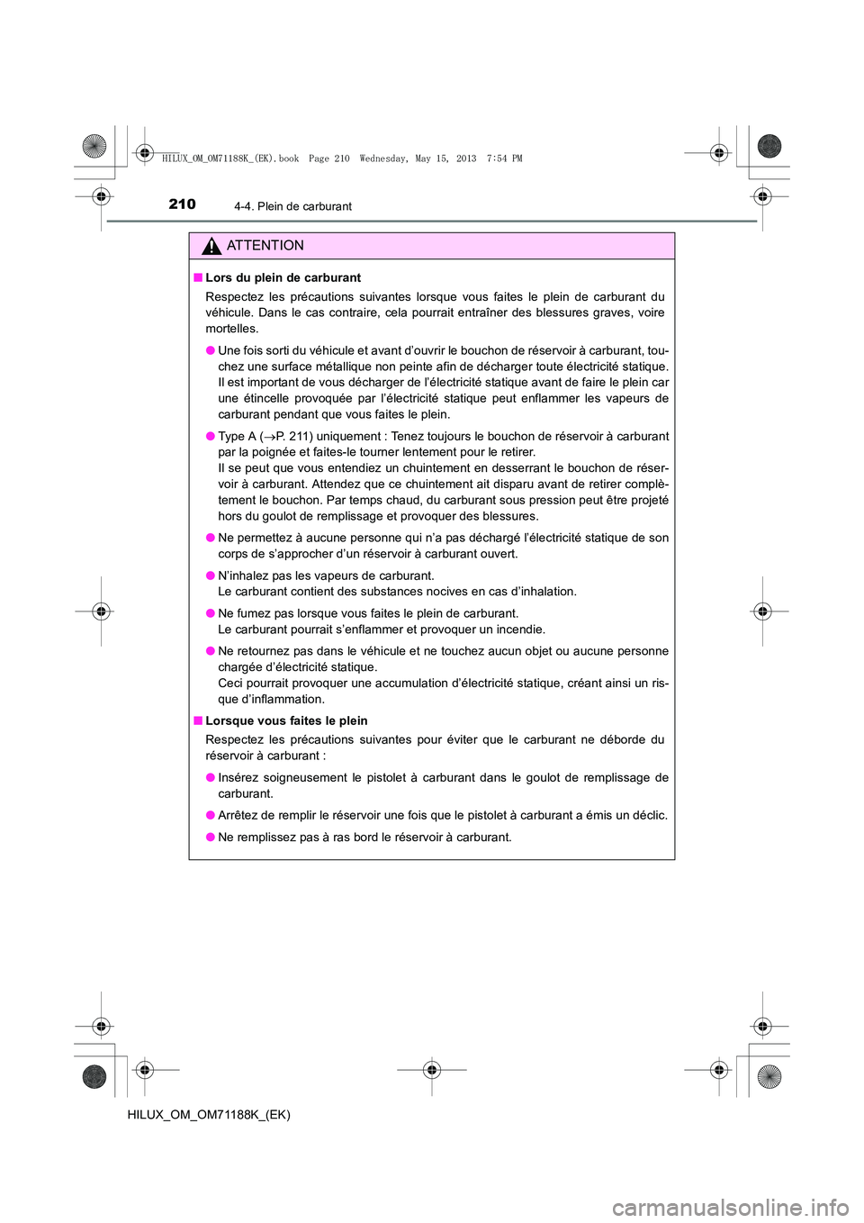 TOYOTA HILUX 2014  Notices Demploi (in French) 2104-4. Plein de carburant
HILUX_OM_OM71188K_(EK)
ATTENTION
■Lors du plein de carburant
Respectez les précautions suivantes lorsque vous faites le plein de carburant du
véhicule. Dans le cas contr
