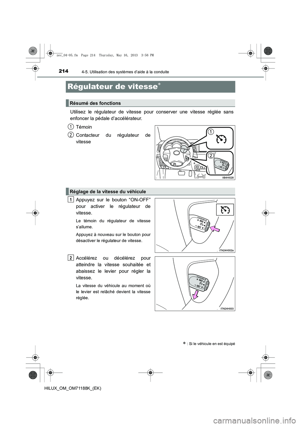 TOYOTA HILUX 2014  Notices Demploi (in French) 2144-5. Utilisation des systèmes d’aide à la conduite
HILUX_OM_OM71188K_(EK)
Régulateur de vitesse∗
Utilisez le régulateur de vitesse pour conserver une vitesse réglée sans
enfoncer la péda