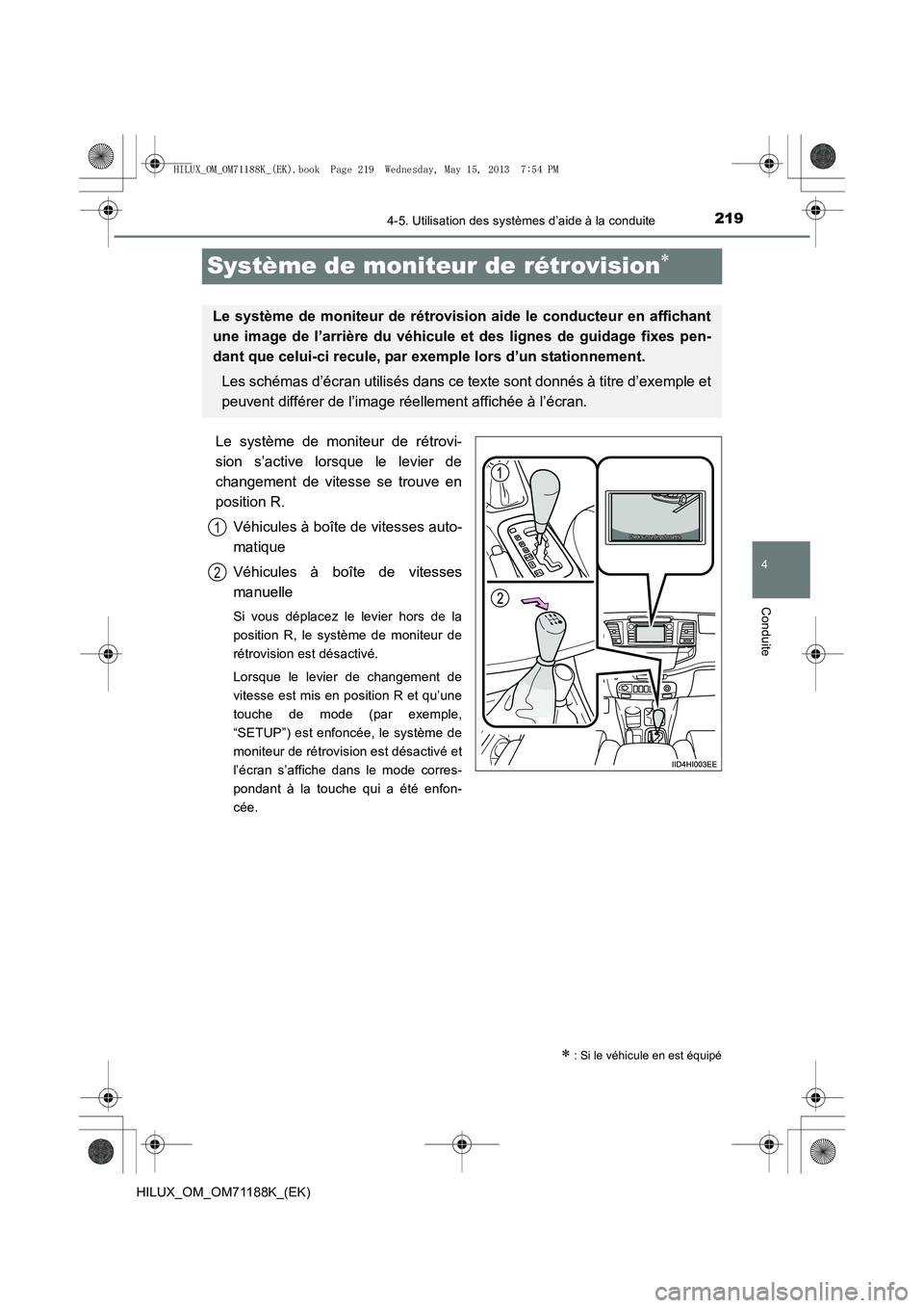TOYOTA HILUX 2014  Notices Demploi (in French) 219
4
4-5. Utilisation des systèmes d’aide à la conduite
Conduite
HILUX_OM_OM71188K_(EK)
Système de moniteur de rétrovision∗
Le système de moniteur de rétrovi-
sion s’active lorsque le lev