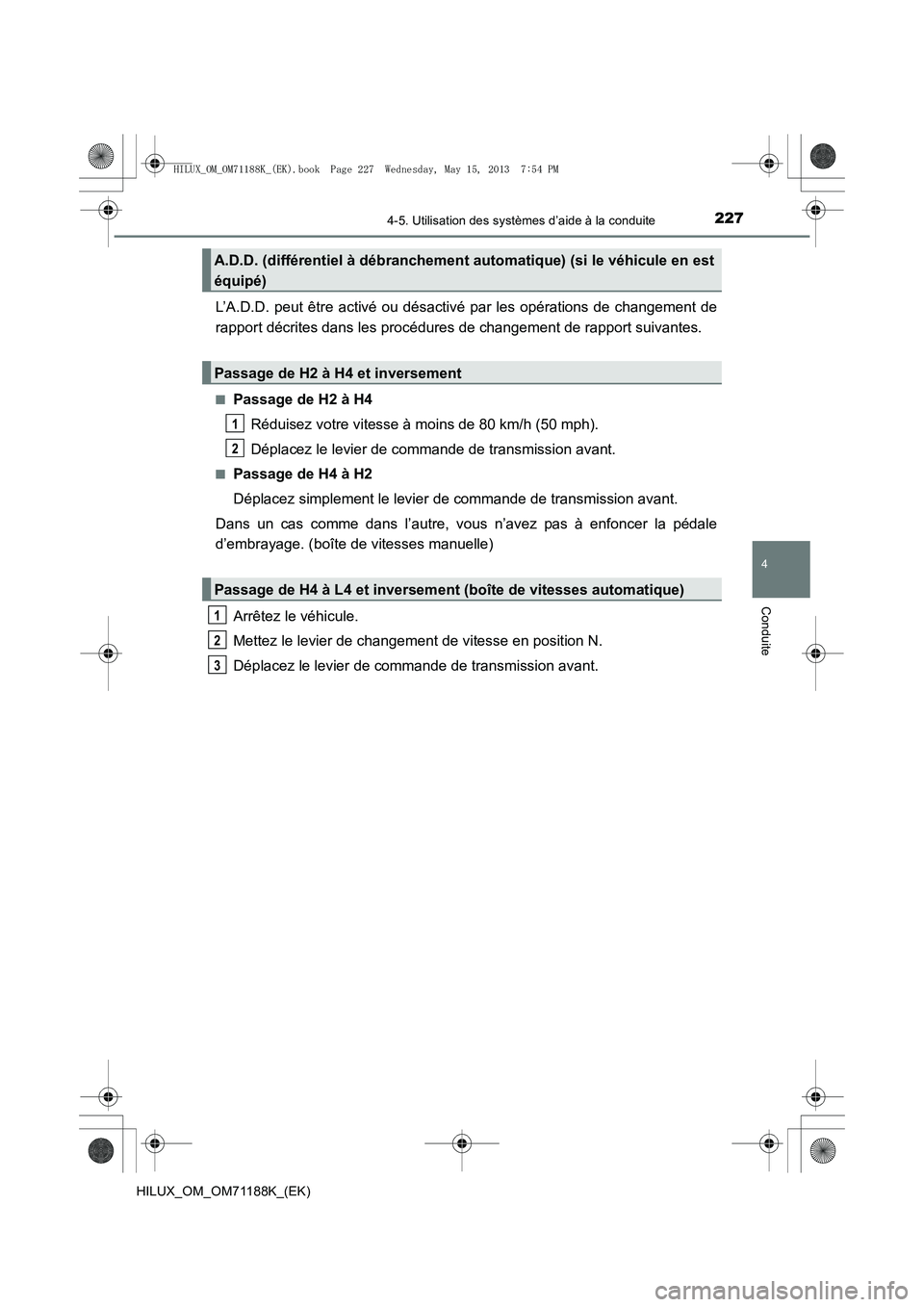 TOYOTA HILUX 2014  Notices Demploi (in French) 2274-5. Utilisation des systèmes d’aide à la conduite
4
Conduite
HILUX_OM_OM71188K_(EK)
L’A.D.D. peut être activé ou désactivé par les opérations de changement de
rapport décrites dans les