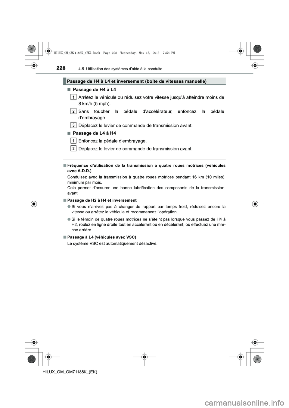 TOYOTA HILUX 2014  Notices Demploi (in French) 2284-5. Utilisation des systèmes d’aide à la conduite
HILUX_OM_OM71188K_(EK)■
Passage de H4 à L4
Arrêtez le véhicule ou réduisez votre vitesse jusqu’à atteindre moins de
8 km/h (5 mph).
S