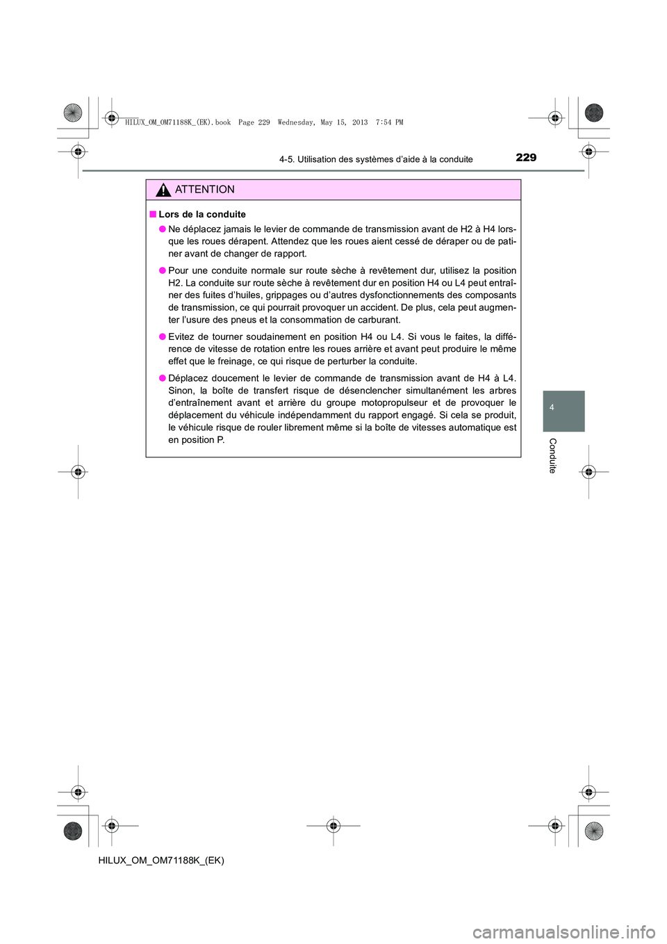 TOYOTA HILUX 2014  Notices Demploi (in French) 2294-5. Utilisation des systèmes d’aide à la conduite
4
Conduite
HILUX_OM_OM71188K_(EK)
ATTENTION
■Lors de la conduite
●Ne déplacez jamais le levier de commande de transmission avant de H2 à