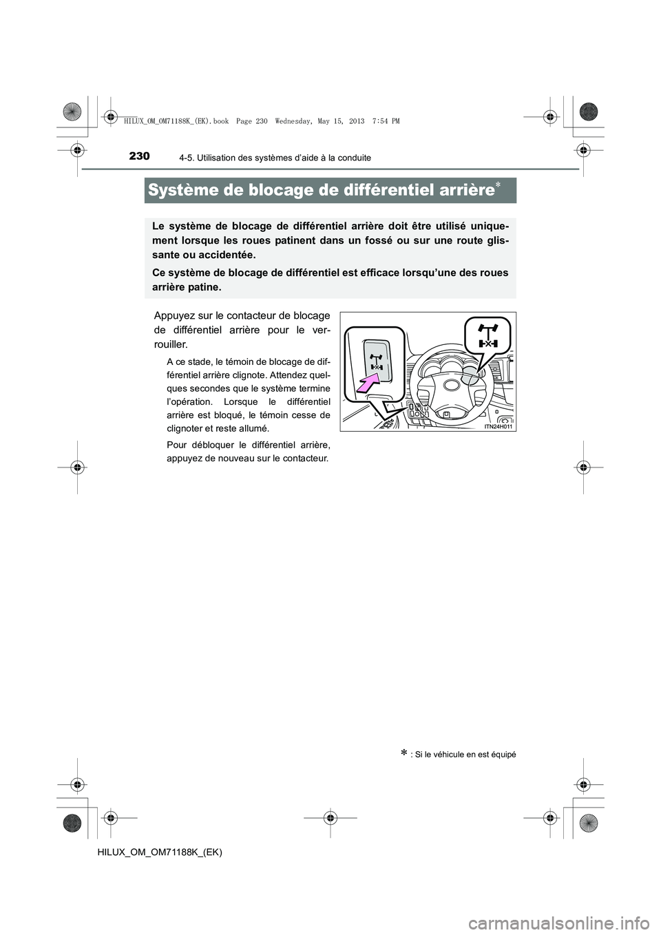 TOYOTA HILUX 2014  Notices Demploi (in French) 2304-5. Utilisation des systèmes d’aide à la conduite
HILUX_OM_OM71188K_(EK)
Système de blocage de différentiel arrière∗
Appuyez sur le contacteur de blocage
de différentiel arrière pour le