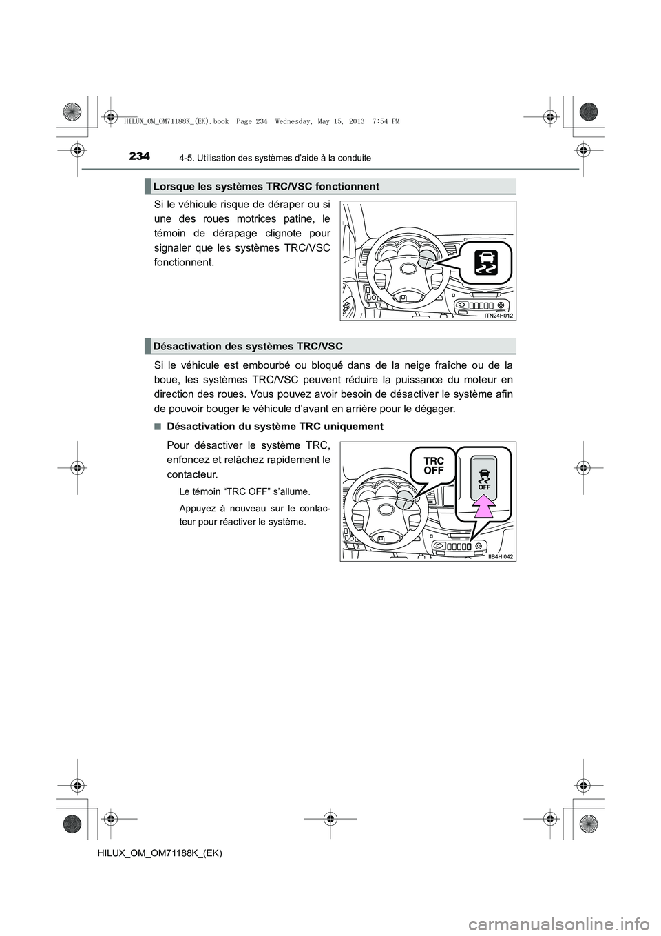 TOYOTA HILUX 2014  Notices Demploi (in French) 2344-5. Utilisation des systèmes d’aide à la conduite
HILUX_OM_OM71188K_(EK)
Si le véhicule risque de déraper ou si
une des roues motrices patine, le
témoin de dérapage clignote pour
signaler 