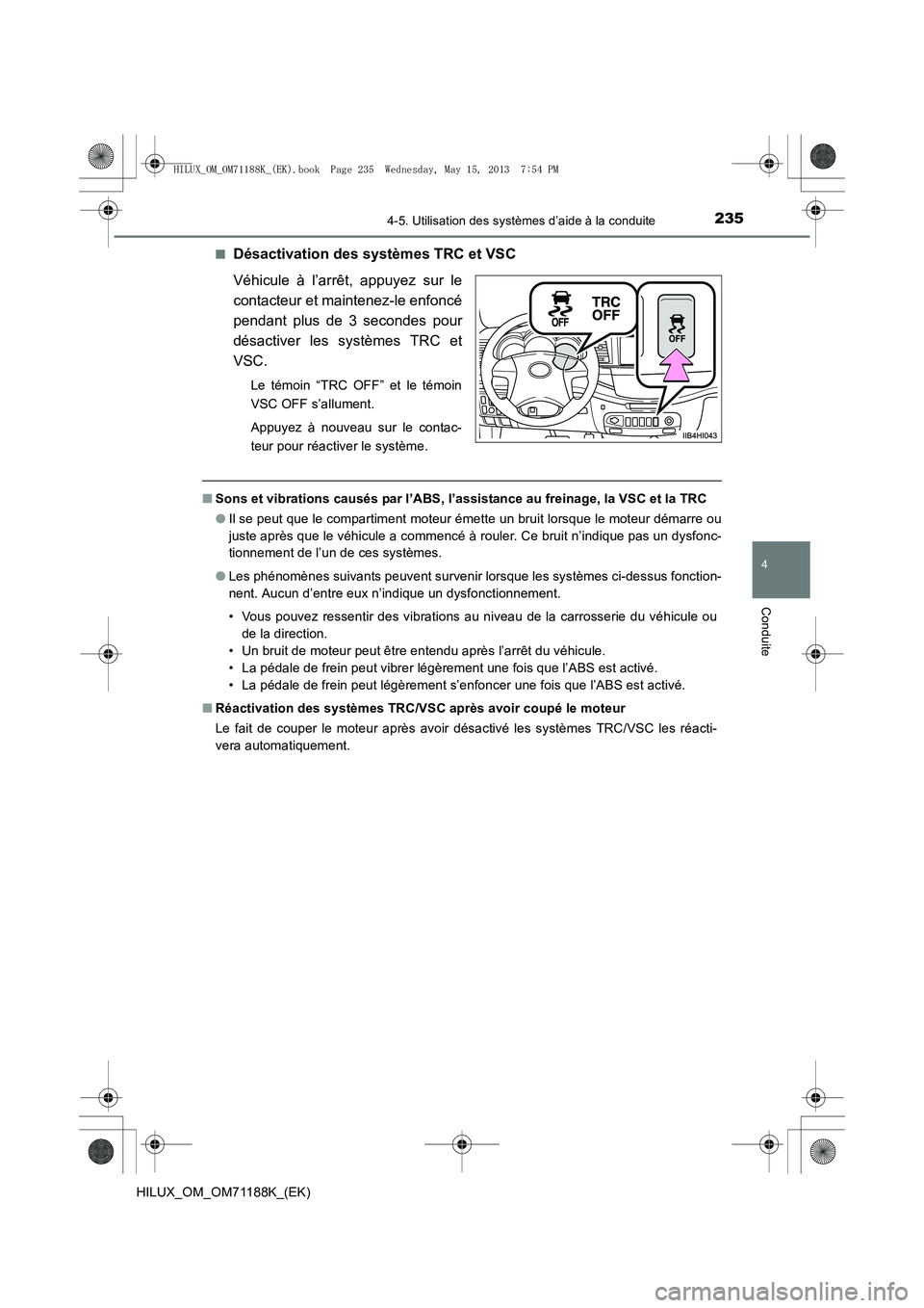 TOYOTA HILUX 2014  Notices Demploi (in French) 2354-5. Utilisation des systèmes d’aide à la conduite
4
Conduite
HILUX_OM_OM71188K_(EK)■
Désactivation des systèmes TRC et VSC
Véhicule à l’arrêt, appuyez sur le
contacteur et maintenez-l