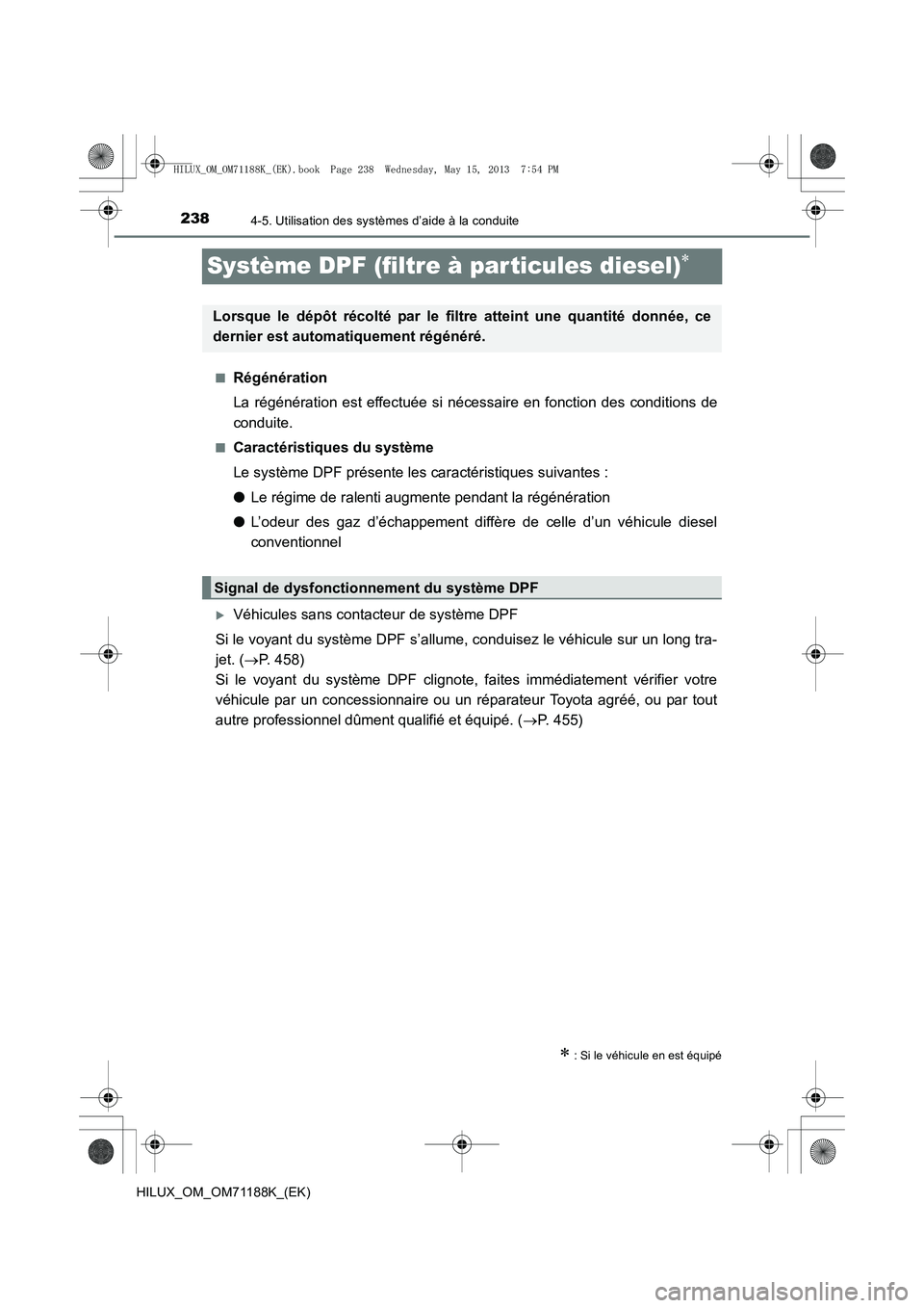 TOYOTA HILUX 2014  Notices Demploi (in French) 2384-5. Utilisation des systèmes d’aide à la conduite
HILUX_OM_OM71188K_(EK)
Système DPF (filtre à par ticules diesel)∗
■Régénération
La régénération est effectuée si nécessaire en f