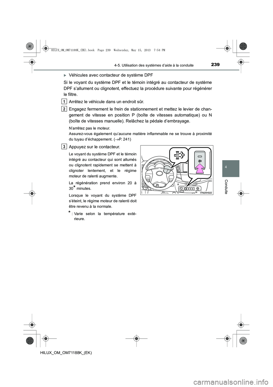 TOYOTA HILUX 2014  Notices Demploi (in French) 2394-5. Utilisation des systèmes d’aide à la conduite
4
Conduite
HILUX_OM_OM71188K_(EK)
�XVéhicules avec contacteur de système DPF
Si le voyant du système DPF et le témoin intégré au contact
