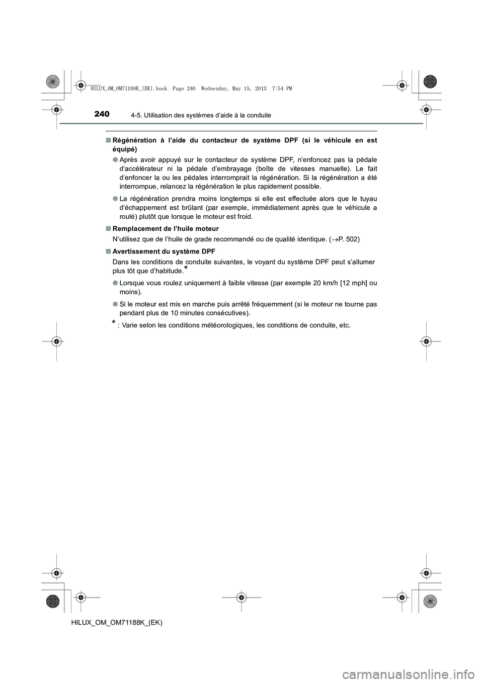 TOYOTA HILUX 2014  Notices Demploi (in French) 2404-5. Utilisation des systèmes d’aide à la conduite
HILUX_OM_OM71188K_(EK)
■Régénération à l’aide du contacteur de système DPF (si le véhicule en est
équipé)
●Après avoir appuyé 