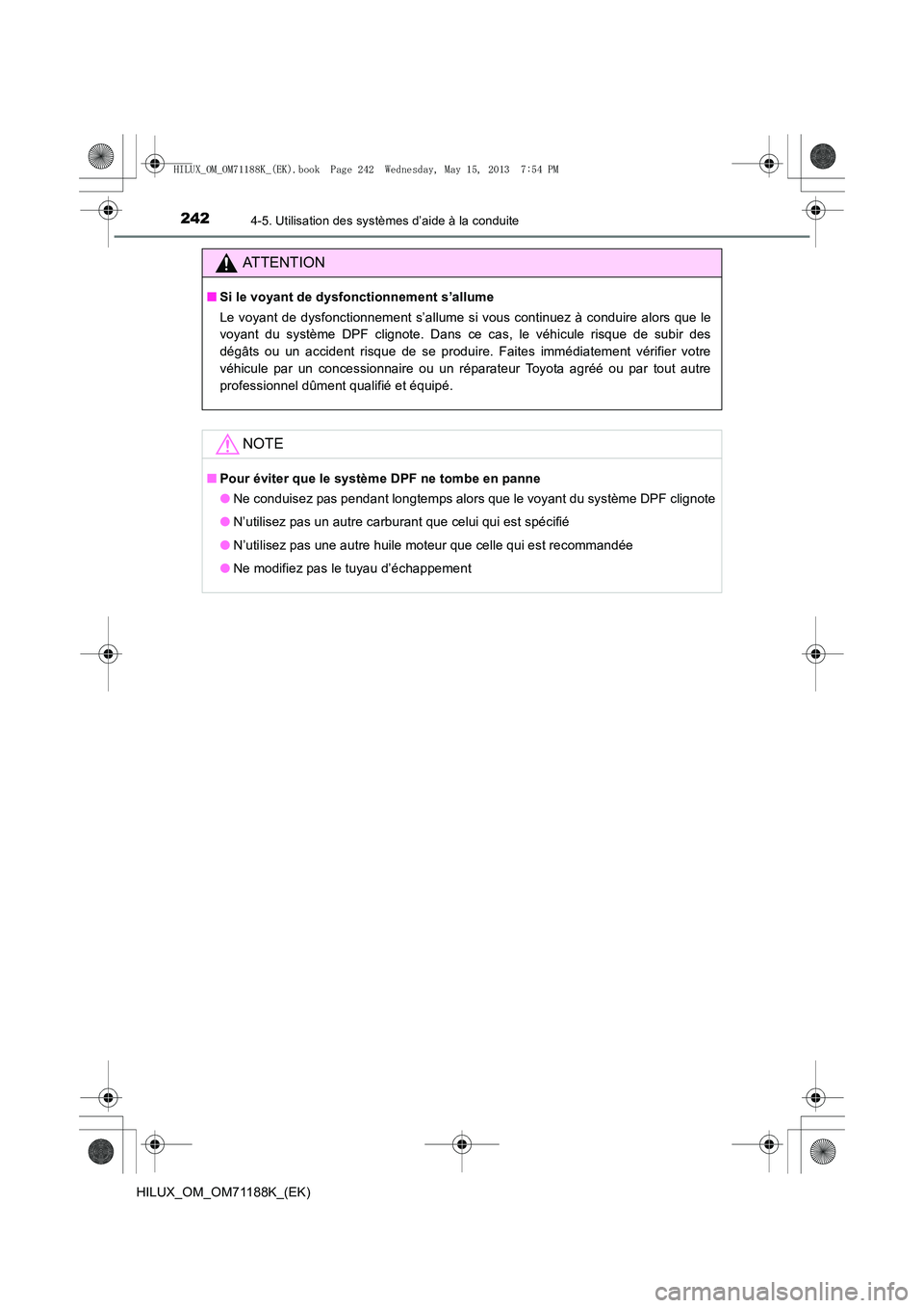 TOYOTA HILUX 2014 Notices Demploi (in French) 2424-5. Utilisation des systèmes d’aide à la conduite
HILUX_OM_OM71188K_(EK)
ATTENTION
■Si le voyant de dysfonctionnement s’allume
Le voyant de dysfonctionnement s’allume si vous continuez TOYOTA HILUX 2014 Notices Demploi (in French) 2424-5. Utilisation des systèmes d’aide à la conduite
HILUX_OM_OM71188K_(EK)
ATTENTION
■Si le voyant de dysfonctionnement s’allume
Le voyant de dysfonctionnement s’allume si vous continuez