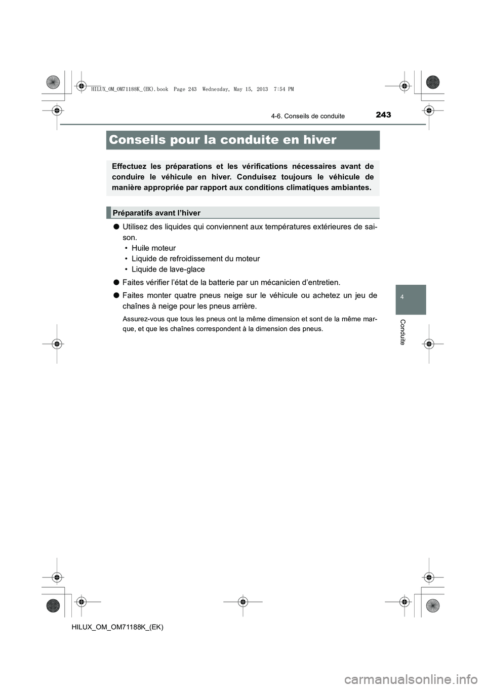 TOYOTA HILUX 2014 Notices Demploi (in French) 243
4
4-6. Conseils de conduite
Conduite
HILUX_OM_OM71188K_(EK)
Conseils pour la conduite en hiver
●Utilisez des liquides qui conviennent aux températures extérieures de sai-
son.
• Huile moteur TOYOTA HILUX 2014 Notices Demploi (in French) 243
4
4-6. Conseils de conduite
Conduite
HILUX_OM_OM71188K_(EK)
Conseils pour la conduite en hiver
●Utilisez des liquides qui conviennent aux températures extérieures de sai-
son.
• Huile moteur