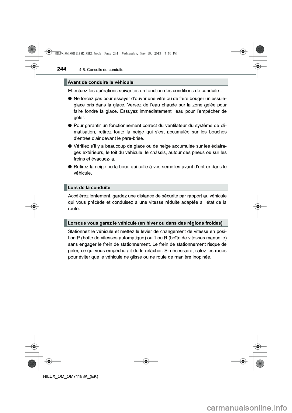 TOYOTA HILUX 2014 Notices Demploi (in French) 2444-6. Conseils de conduite
HILUX_OM_OM71188K_(EK)
Effectuez les opérations suivantes en fonction des conditions de conduite :
●Ne forcez pas pour essayer d’ouvrir une vitre ou de faire bouger u TOYOTA HILUX 2014 Notices Demploi (in French) 2444-6. Conseils de conduite
HILUX_OM_OM71188K_(EK)
Effectuez les opérations suivantes en fonction des conditions de conduite :
●Ne forcez pas pour essayer d’ouvrir une vitre ou de faire bouger u