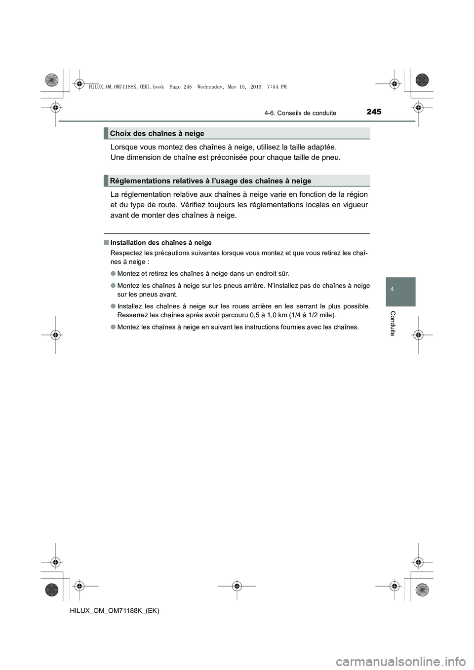 TOYOTA HILUX 2014 Notices Demploi (in French) 2454-6. Conseils de conduite
4
Conduite
HILUX_OM_OM71188K_(EK)
Lorsque vous montez des chaînes à neige, utilisez la taille adaptée.
Une dimension de chaîne est préconisée pour chaque taille de TOYOTA HILUX 2014 Notices Demploi (in French) 2454-6. Conseils de conduite
4
Conduite
HILUX_OM_OM71188K_(EK)
Lorsque vous montez des chaînes à neige, utilisez la taille adaptée.
Une dimension de chaîne est préconisée pour chaque taille de