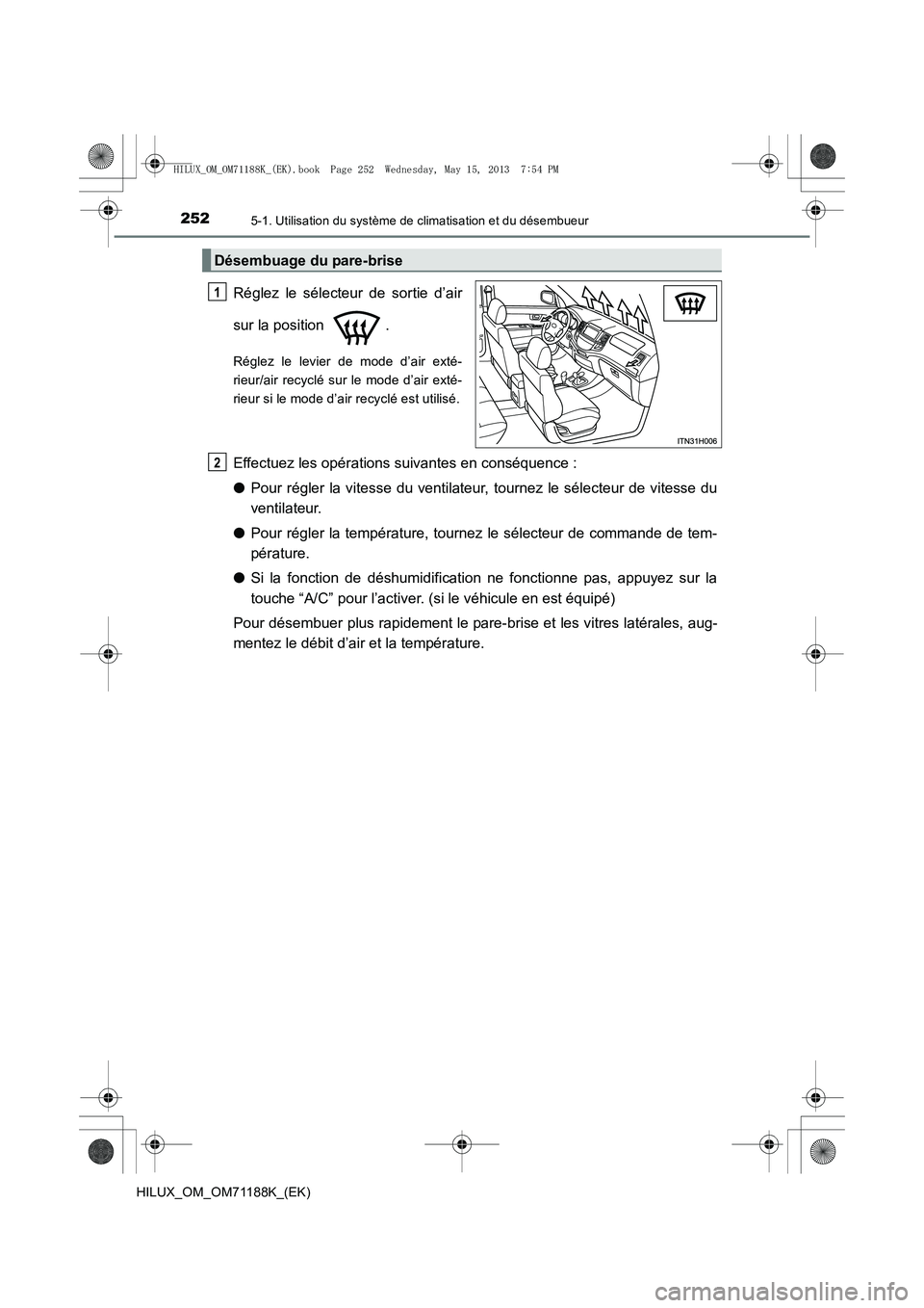 TOYOTA HILUX 2014 Notices Demploi (in French) 2525-1. Utilisation du système de climatisation et du désembueur
HILUX_OM_OM71188K_(EK)
Réglez le sélecteur de sortie d’air
sur la position .
Réglez le levier de mode d’air exté-
rieur/air TOYOTA HILUX 2014 Notices Demploi (in French) 2525-1. Utilisation du système de climatisation et du désembueur
HILUX_OM_OM71188K_(EK)
Réglez le sélecteur de sortie d’air
sur la position .
Réglez le levier de mode d’air exté-
rieur/air