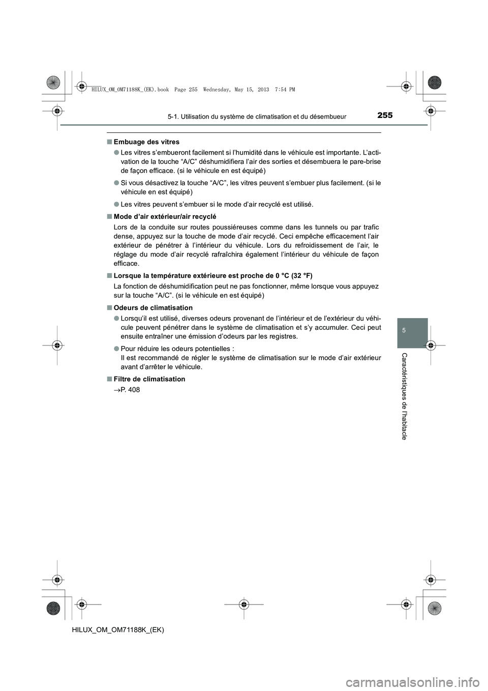 TOYOTA HILUX 2014 Notices Demploi (in French) 2555-1. Utilisation du système de climatisation et du désembueur
5
Caractéristiques de l’habitacle
HILUX_OM_OM71188K_(EK)
■Embuage des vitres
●Les vitres s’embueront facilement si l’humid TOYOTA HILUX 2014 Notices Demploi (in French) 2555-1. Utilisation du système de climatisation et du désembueur
5
Caractéristiques de l’habitacle
HILUX_OM_OM71188K_(EK)
■Embuage des vitres
●Les vitres s’embueront facilement si l’humid