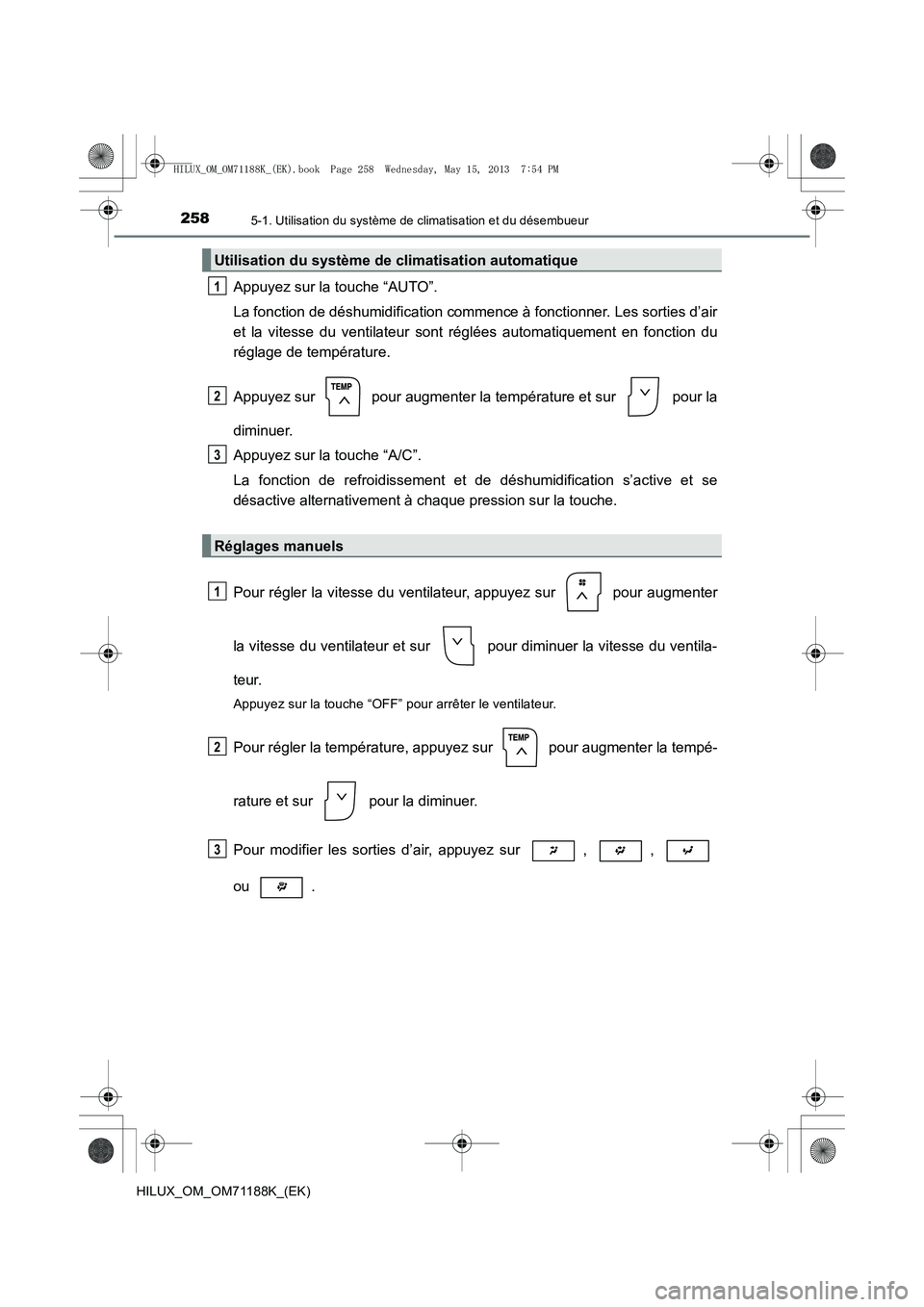 TOYOTA HILUX 2014 Notices Demploi (in French) 2585-1. Utilisation du système de climatisation et du désembueur
HILUX_OM_OM71188K_(EK)
Appuyez sur la touche “AUTO”.
La fonction de déshumidification commence à fonctionner. Les sorties d’a TOYOTA HILUX 2014 Notices Demploi (in French) 2585-1. Utilisation du système de climatisation et du désembueur
HILUX_OM_OM71188K_(EK)
Appuyez sur la touche “AUTO”.
La fonction de déshumidification commence à fonctionner. Les sorties d’a