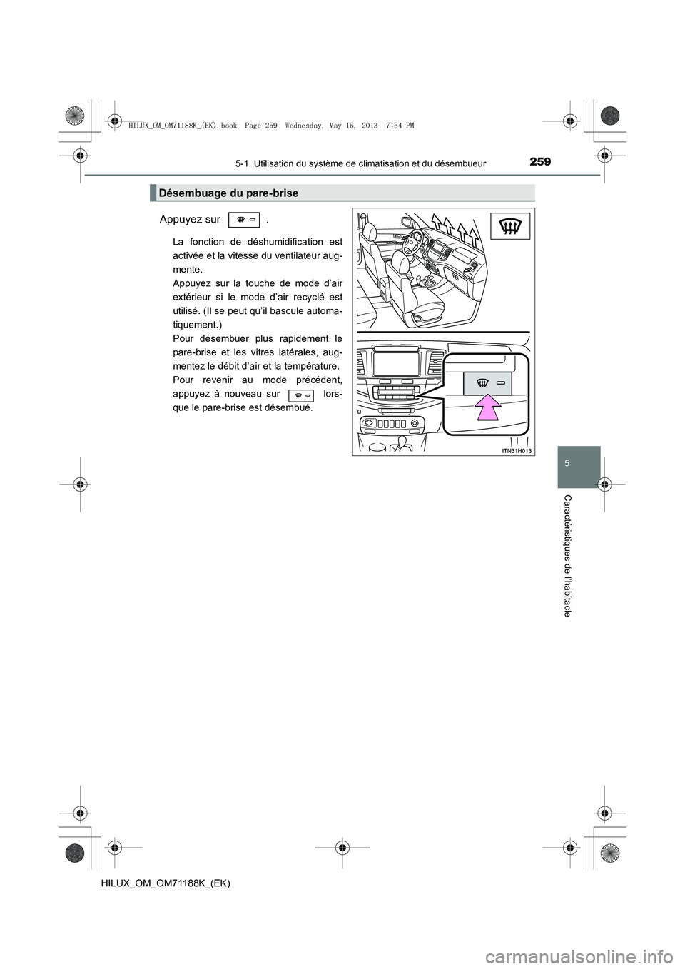 TOYOTA HILUX 2014 Notices Demploi (in French) 2595-1. Utilisation du système de climatisation et du désembueur
5
Caractéristiques de l’habitacle
HILUX_OM_OM71188K_(EK)
Appuyez sur .
La fonction de déshumidification est
activée et la vites TOYOTA HILUX 2014 Notices Demploi (in French) 2595-1. Utilisation du système de climatisation et du désembueur
5
Caractéristiques de l’habitacle
HILUX_OM_OM71188K_(EK)
Appuyez sur .
La fonction de déshumidification est
activée et la vites