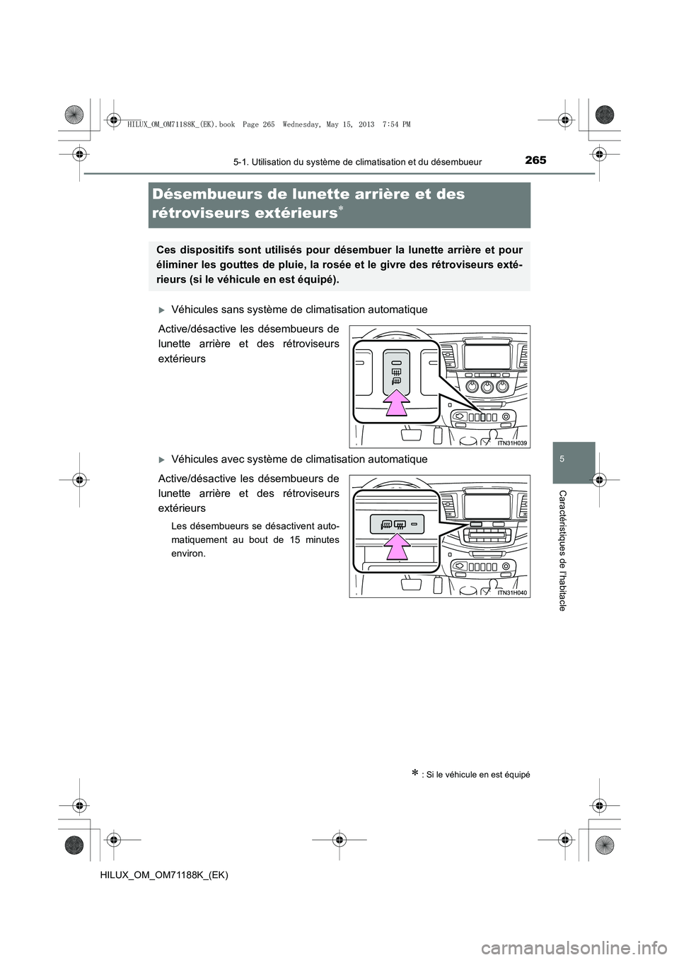 TOYOTA HILUX 2014  Notices Demploi (in French) 265
5
5-1. Utilisation du système de climatisation et du désembueur
Caractéristiques de l’habitacle
HILUX_OM_OM71188K_(EK)
Désembueurs de lunette arrière et des 
rétroviseurs extérieurs
∗
�