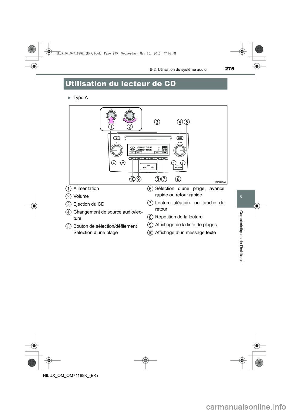 TOYOTA HILUX 2014  Notices Demploi (in French) 275
5
5-2. Utilisation du système audio
Caractéristiques de l’habitacle
HILUX_OM_OM71188K_(EK)
Utilisation du lecteur de CD
�XType A
Alimentation
Volume
Ejection du CD
Changement de source audio/l